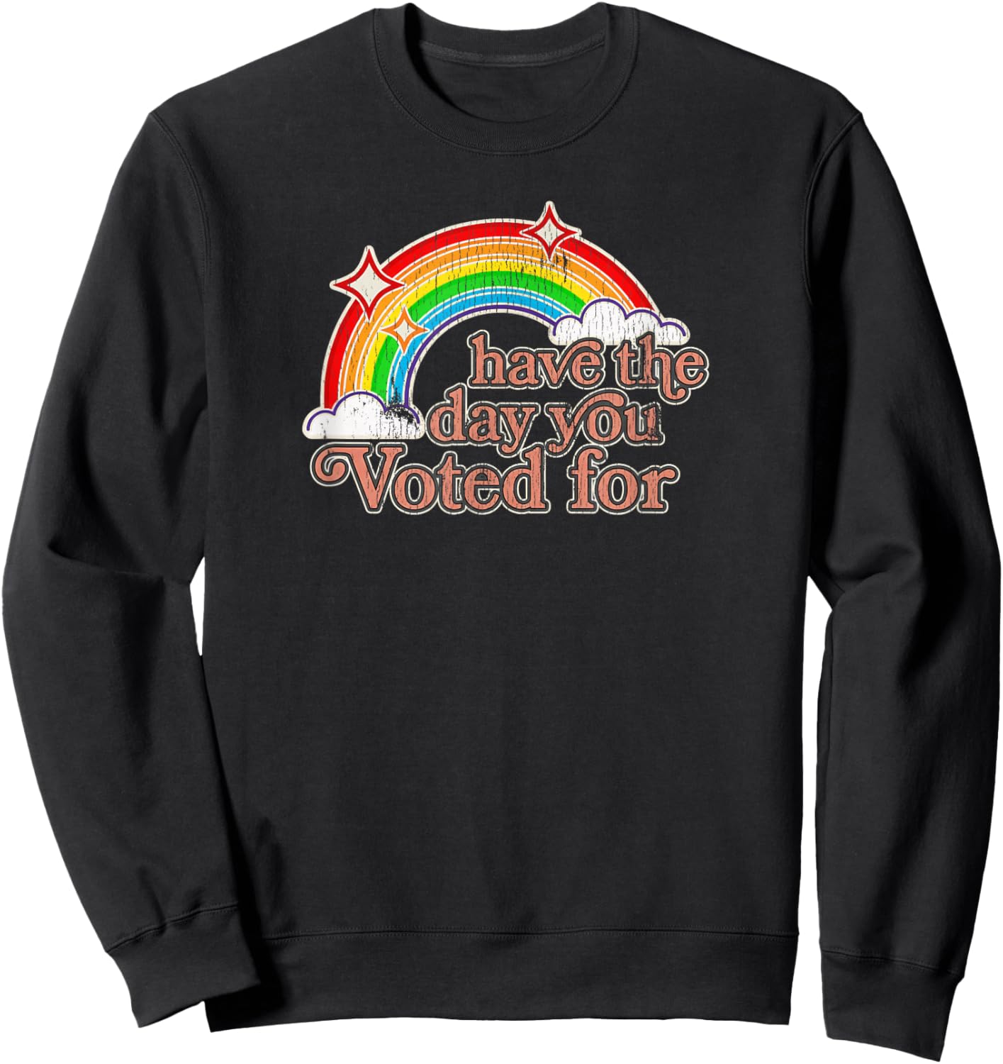 Have The Day You Voted for | Funny Political - Sarcastic Ret Sweatshirt - Sweatshirt | Black
