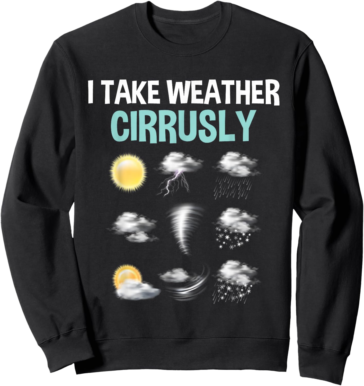 I Take Weather Cirrusly - Cirrus Clouds Forecast Meteorology Sweatshirt - Sweatshirt | Black