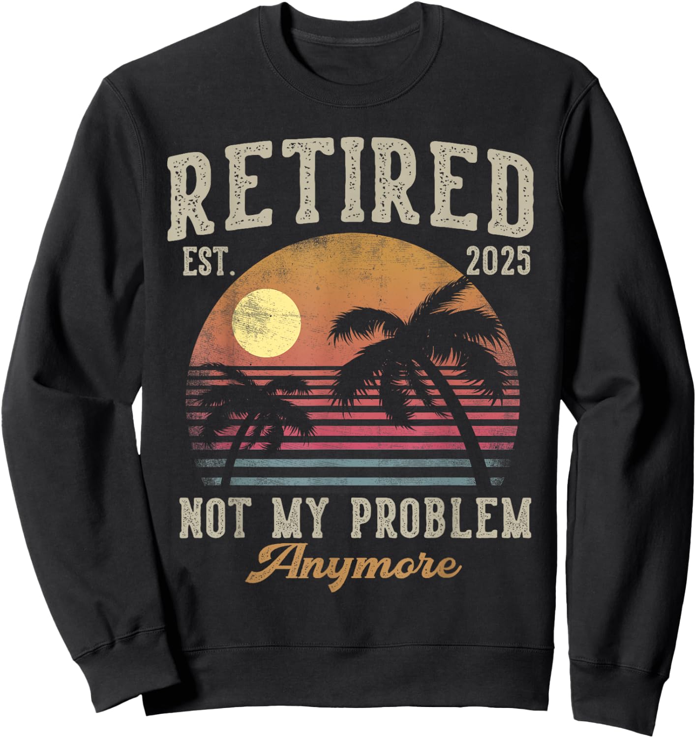 Retired 2025 Not My Problem Anymore Vintage Beach Scene Sweatshirt - Sweatshirt | Black