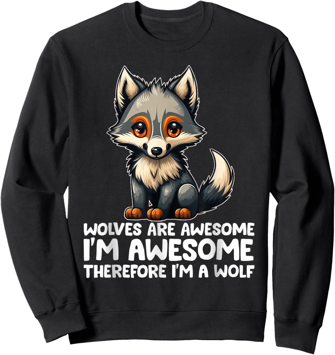 Cute Wolves Are Awesome I'm Awesome Therefore I'm a Wolf Sweatshirt - Sweatshirt | Black