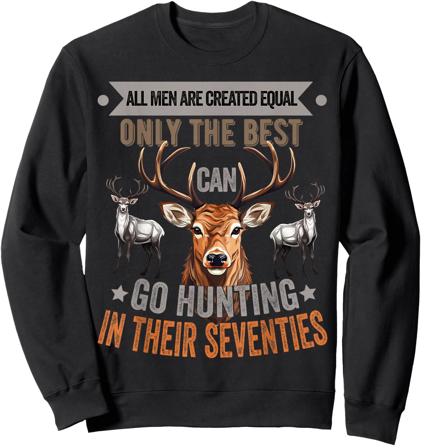 All Men Are Created Equal Only The Best Can Go Hunting Deer Sweatshirt - Sweatshirt | Black