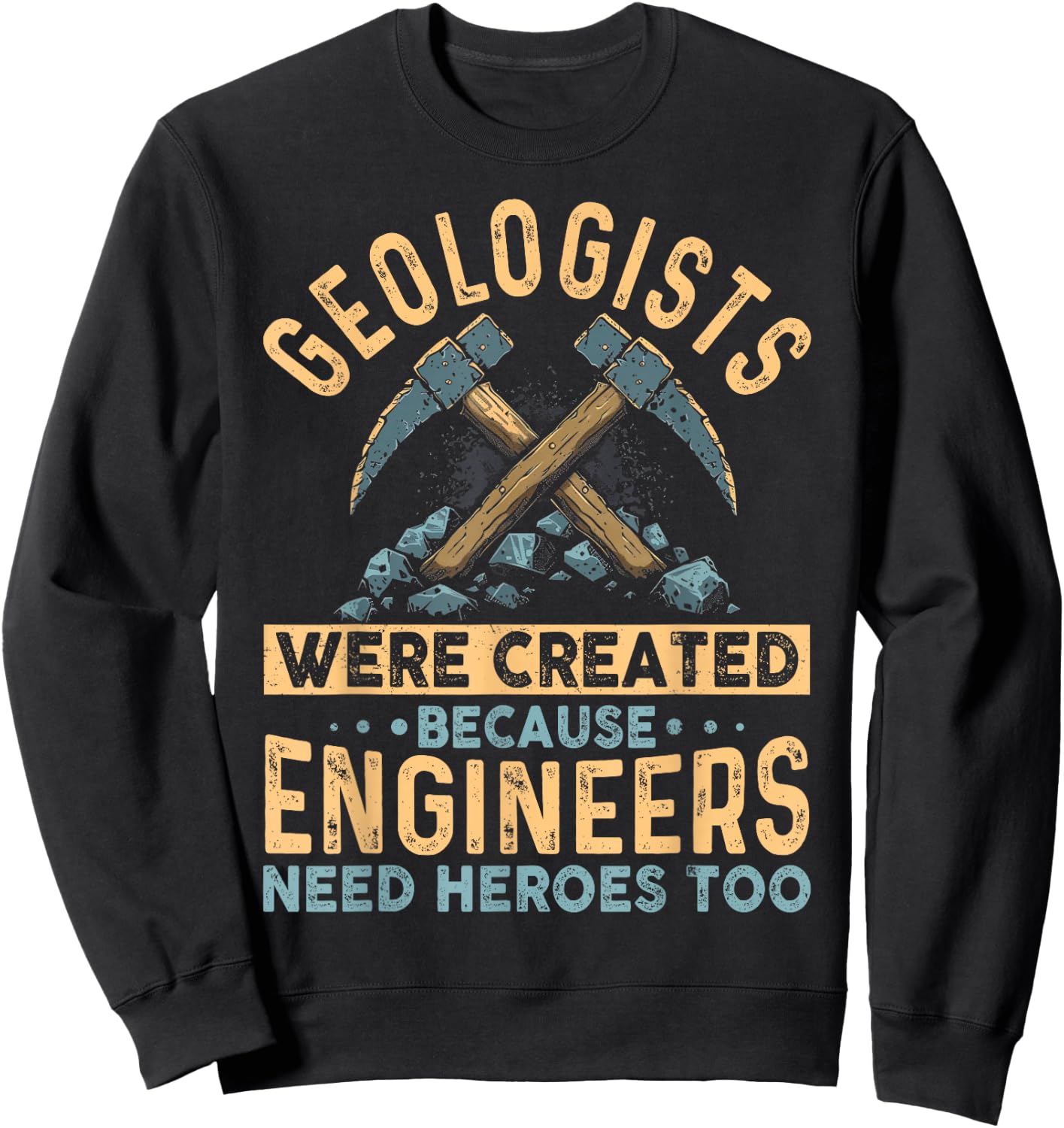 Geologists Were Created Because Engineers Need Heroes Too Sweatshirt - Sweatshirt | Black