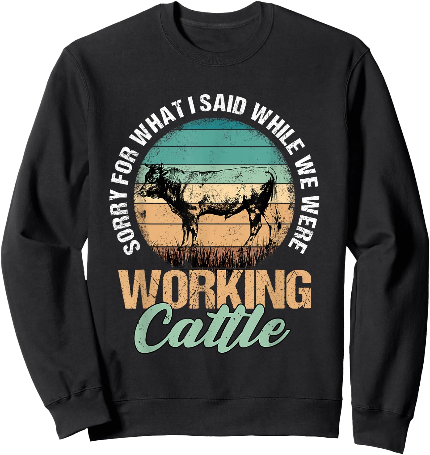 Sorry for What I Said When We Were Working Cattle Quote Sweatshirt - Sweatshirt | Black