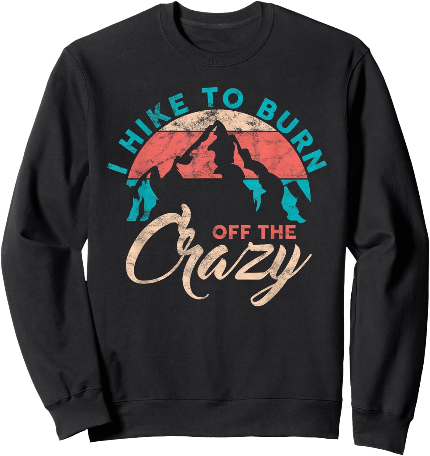 I Hike To Burn Off The Crazy Funny Hiker Adventure Hiking Sweatshirt - Sweatshirt | Black