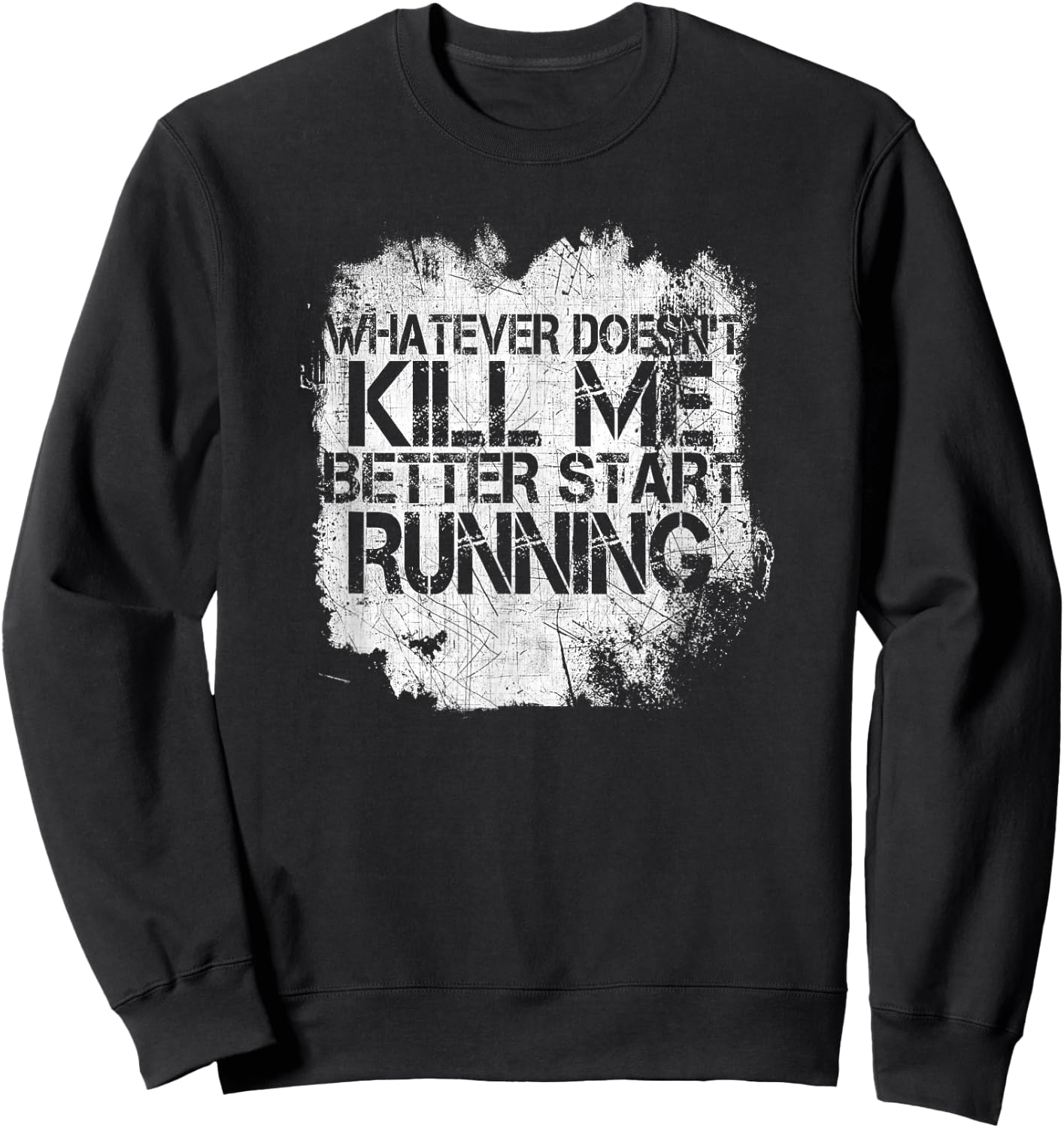 Whatever Doesn't Kill Me Better Start Running Sweatshirt - Sweatshirt | Black