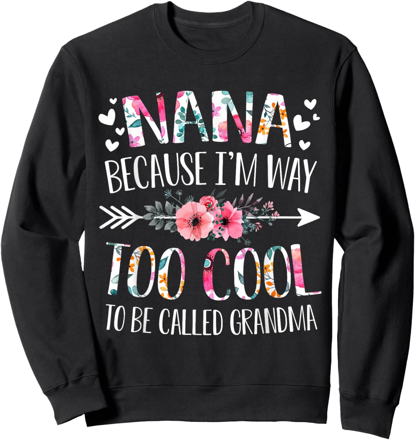 Nana Because I'm Way Too Cool To Be Called Grandma Flowers Sweatshirt - Sweatshirt | Black