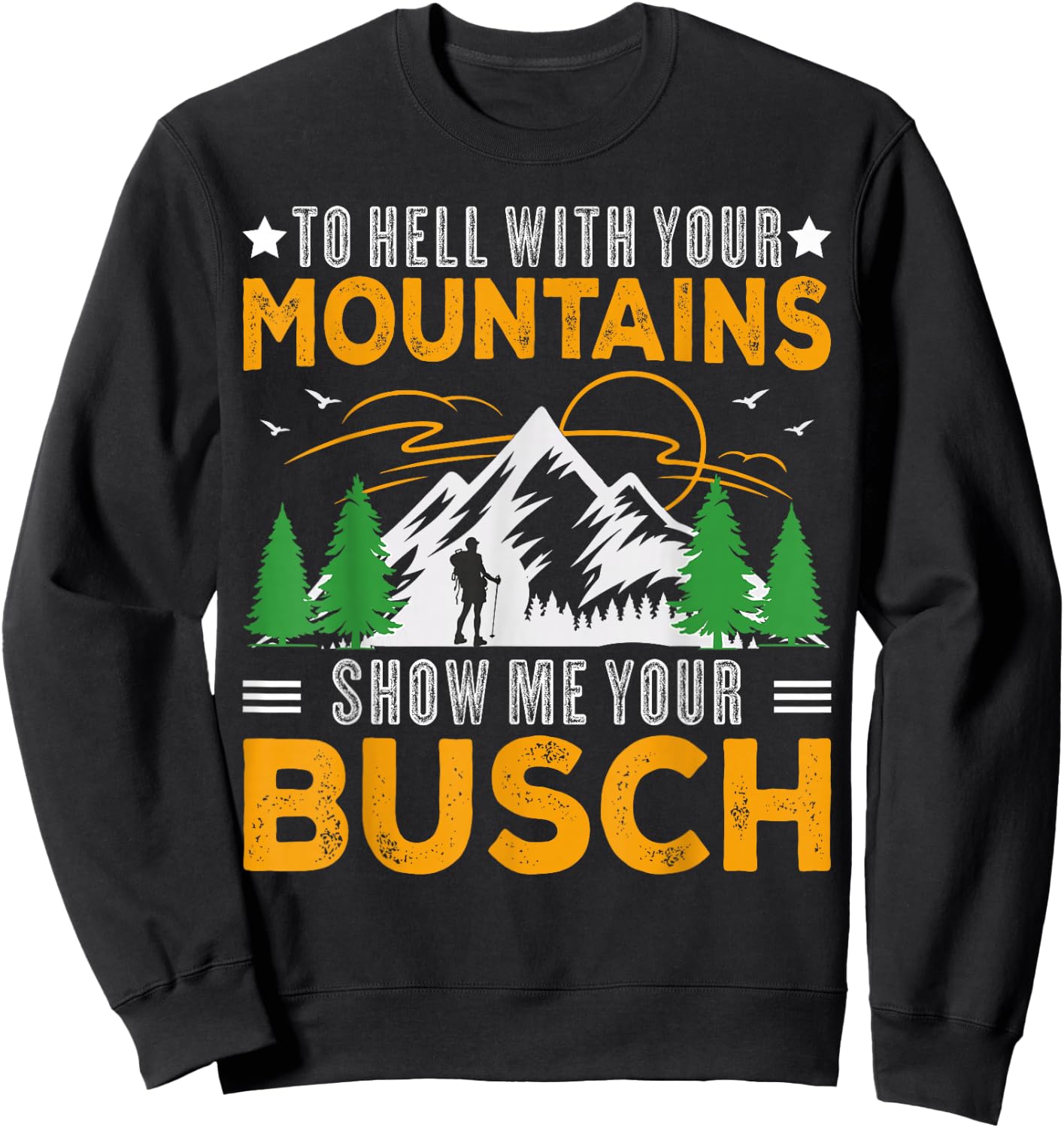 To Hell with Your Mountains Show me Your Busch Funny Hiking Sweatshirt - Sweatshirt | Black