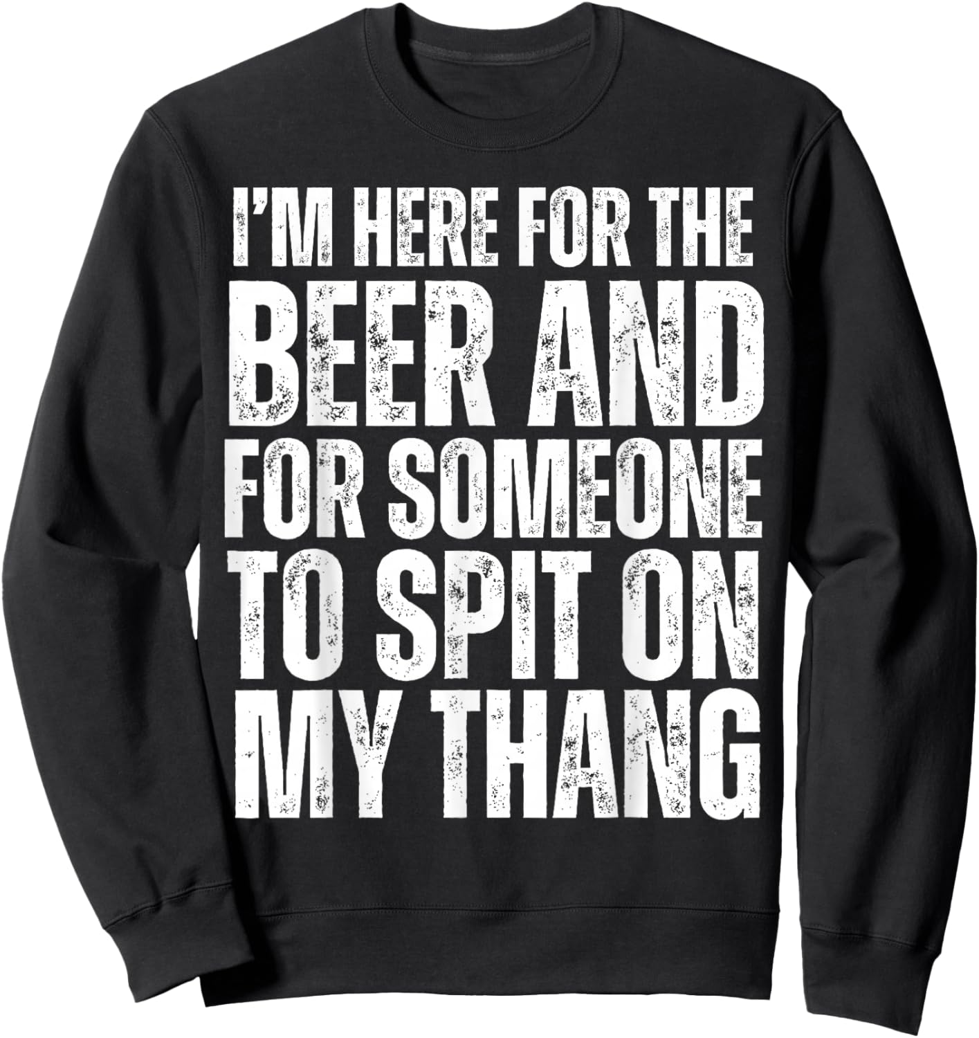 I'm Here for the Beer and for Someone To Spit Sexual Adult Sweatshirt - Sweatshirt | Black