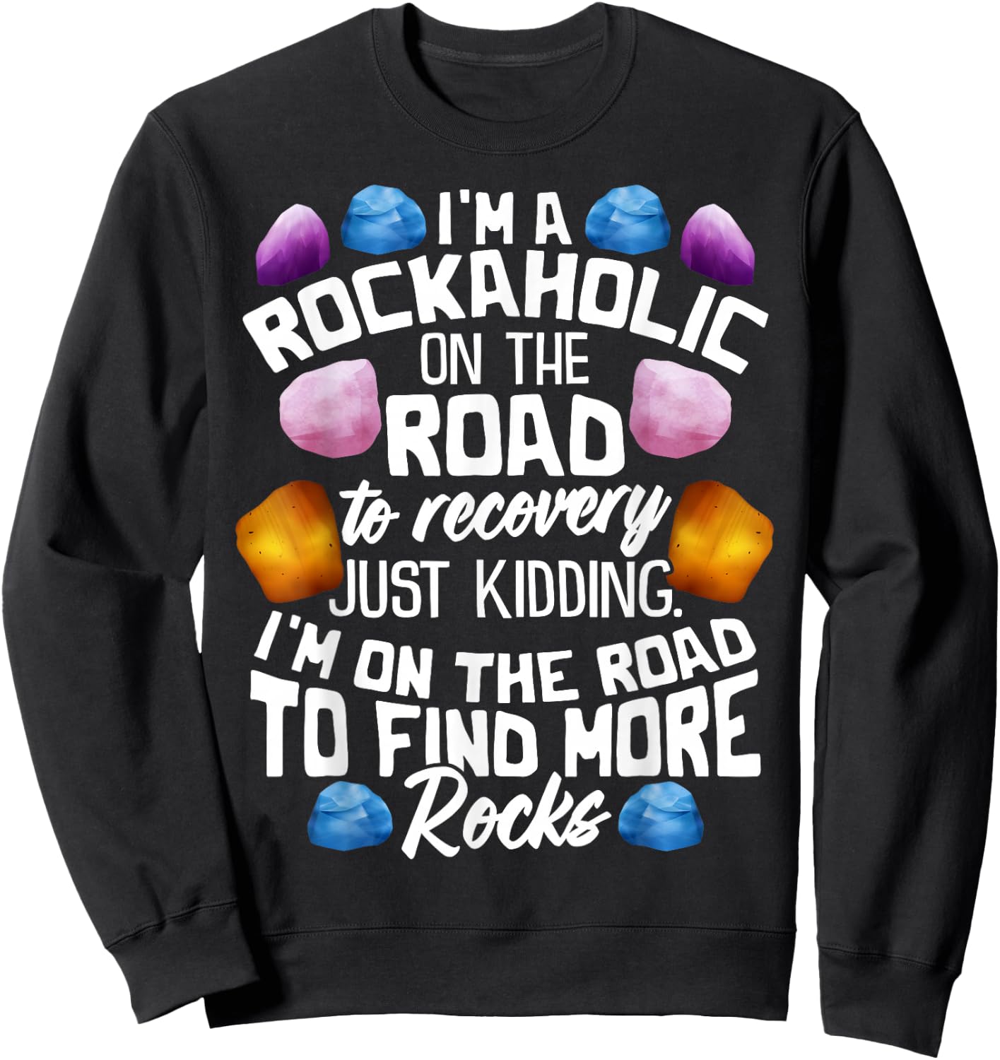 I'm A Rockaholic On The Road To Recovery Funny Geologist Sweatshirt - Sweatshirt | Black