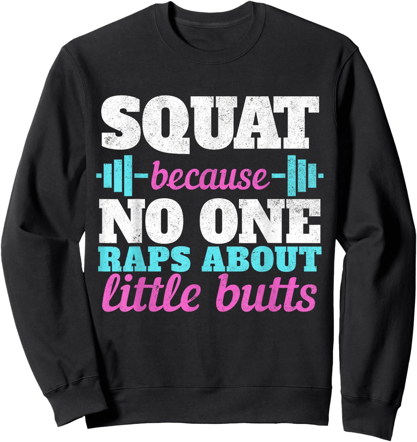 Squat Because No One Raps About Little Butts Gym Sweatshirt - Sweatshirt | Black