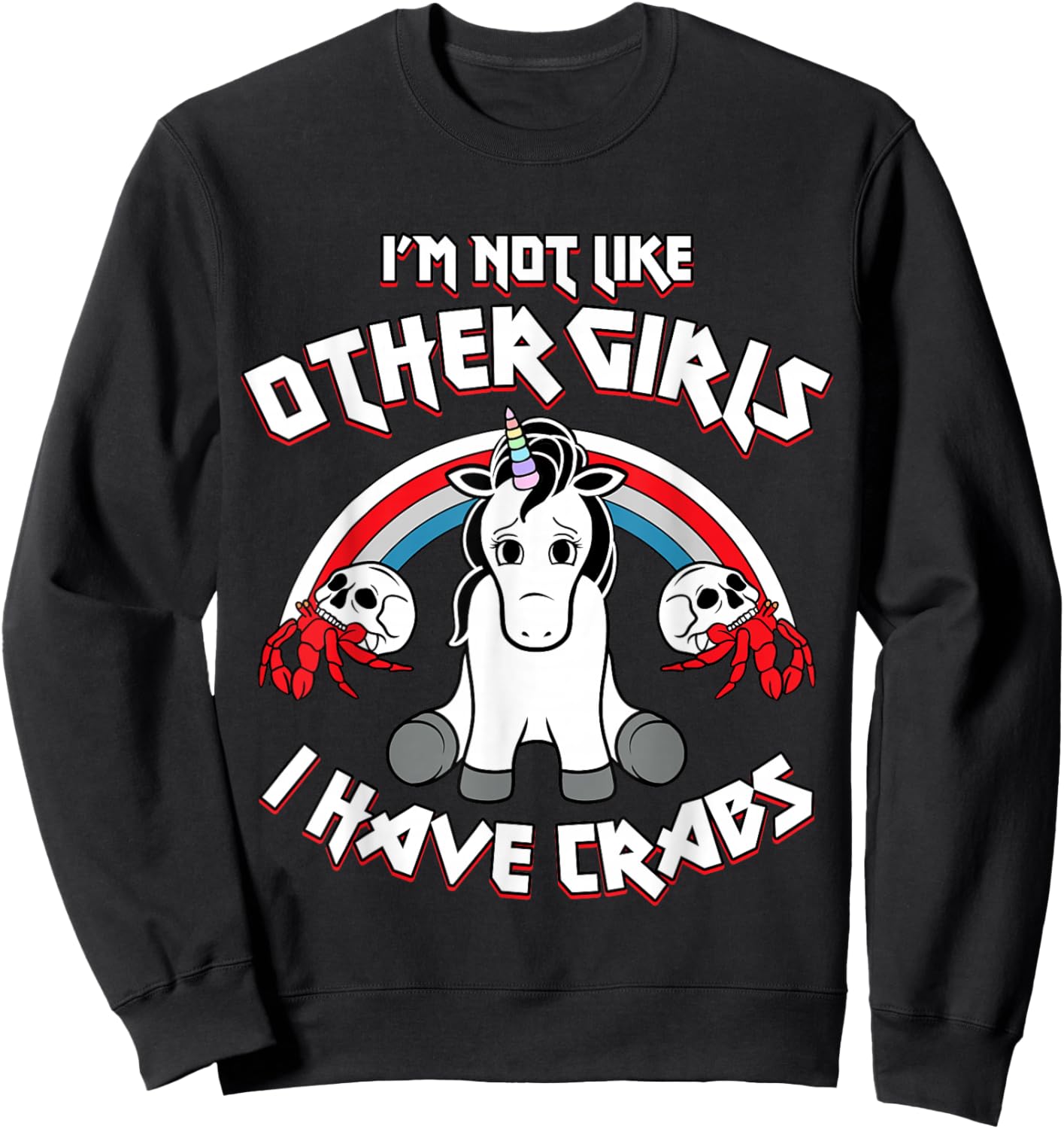 I'm Not Like Other Girls I Have Crabs Sarcastic Rude Crude Sweatshirt - Sweatshirt | Black