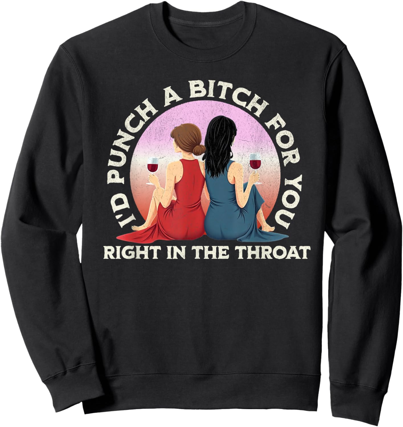 I'd Punch a Bitch for You Right in the Throat- Funny Friends Sweatshirt - Sweatshirt | Black