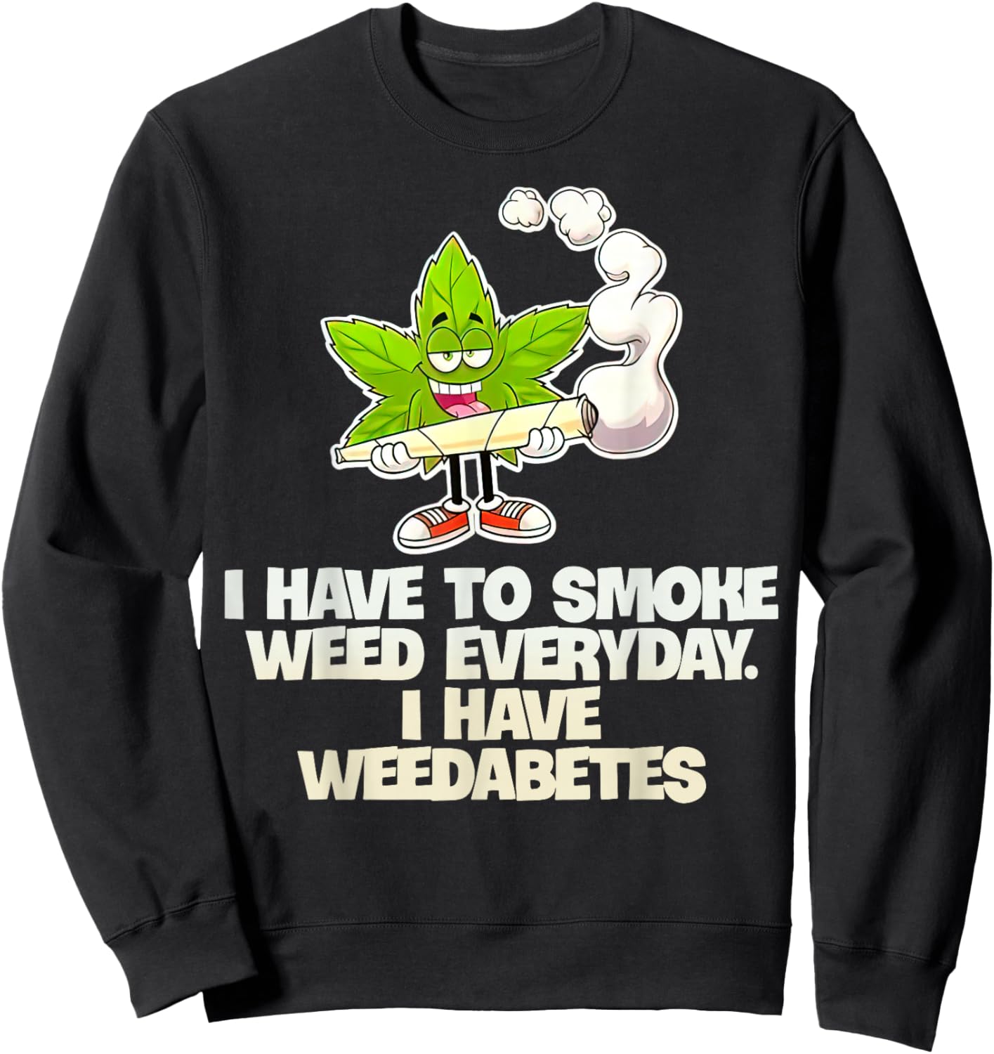 I Have To Smoke Weed Everyday I Have Weedabetes Sweatshirt - Sweatshirt | Black
