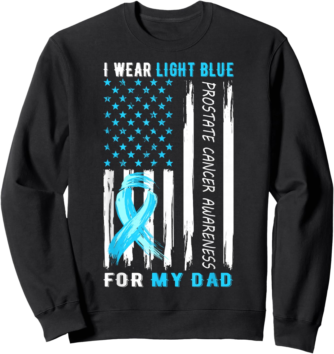 I Wear Light Blue For My Dad Prostate Cancer Awareness Sweatshirt - Sweatshirt | Black