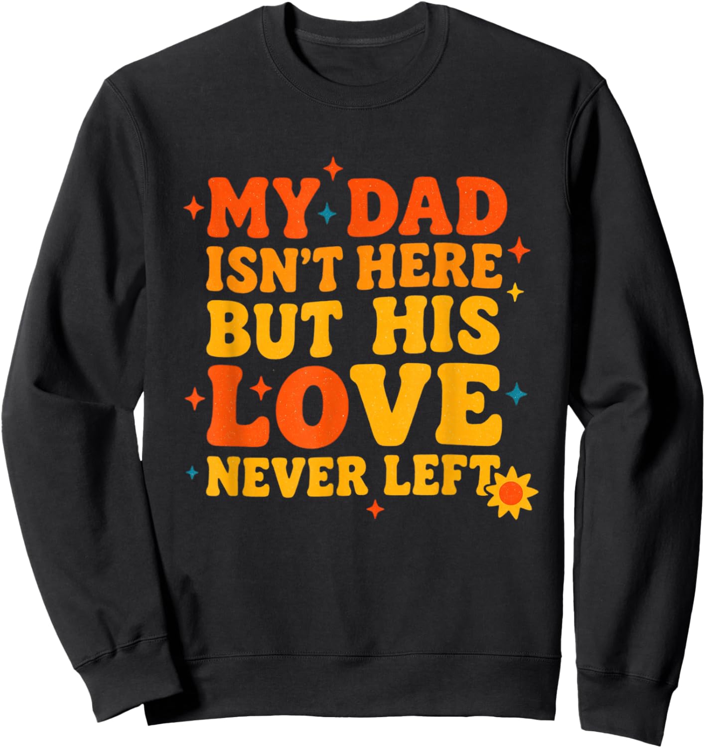 My Dad Isn't Here But His Love Never Left Father's Day Sweatshirt - Sweatshirt | Black