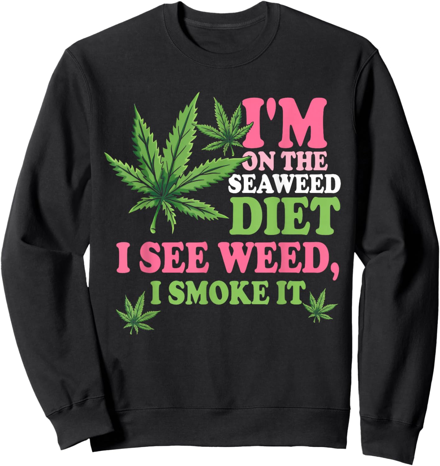 I'm On The Seaweed Diet I See Weed I Smoke It Smoking It Sweatshirt - Sweatshirt | Black
