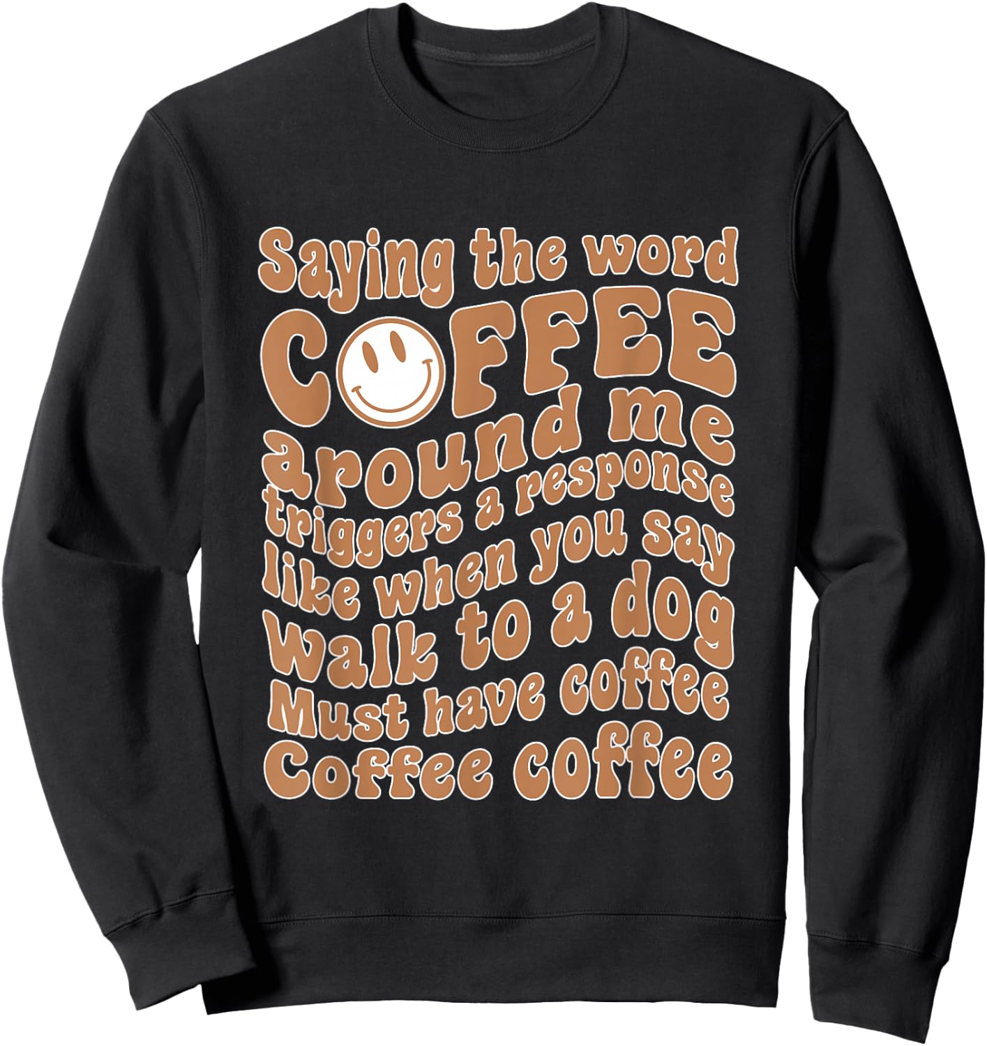 Saying The Word Coffee Around Me Triggers A Response Sweatshirt - Sweatshirt | Black