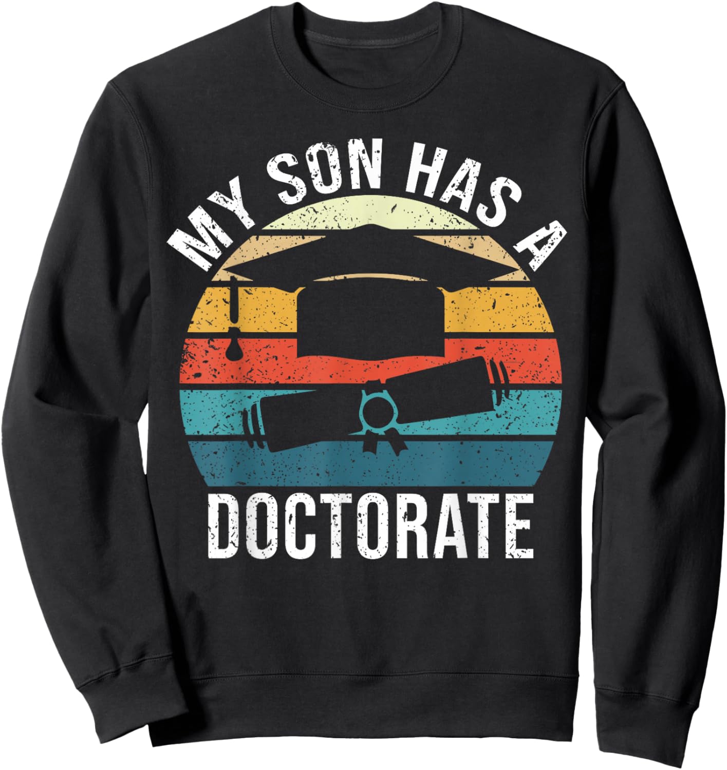 My Son Has A Doctorate Doctoral Degree Sweatshirt - Sweatshirt | Black