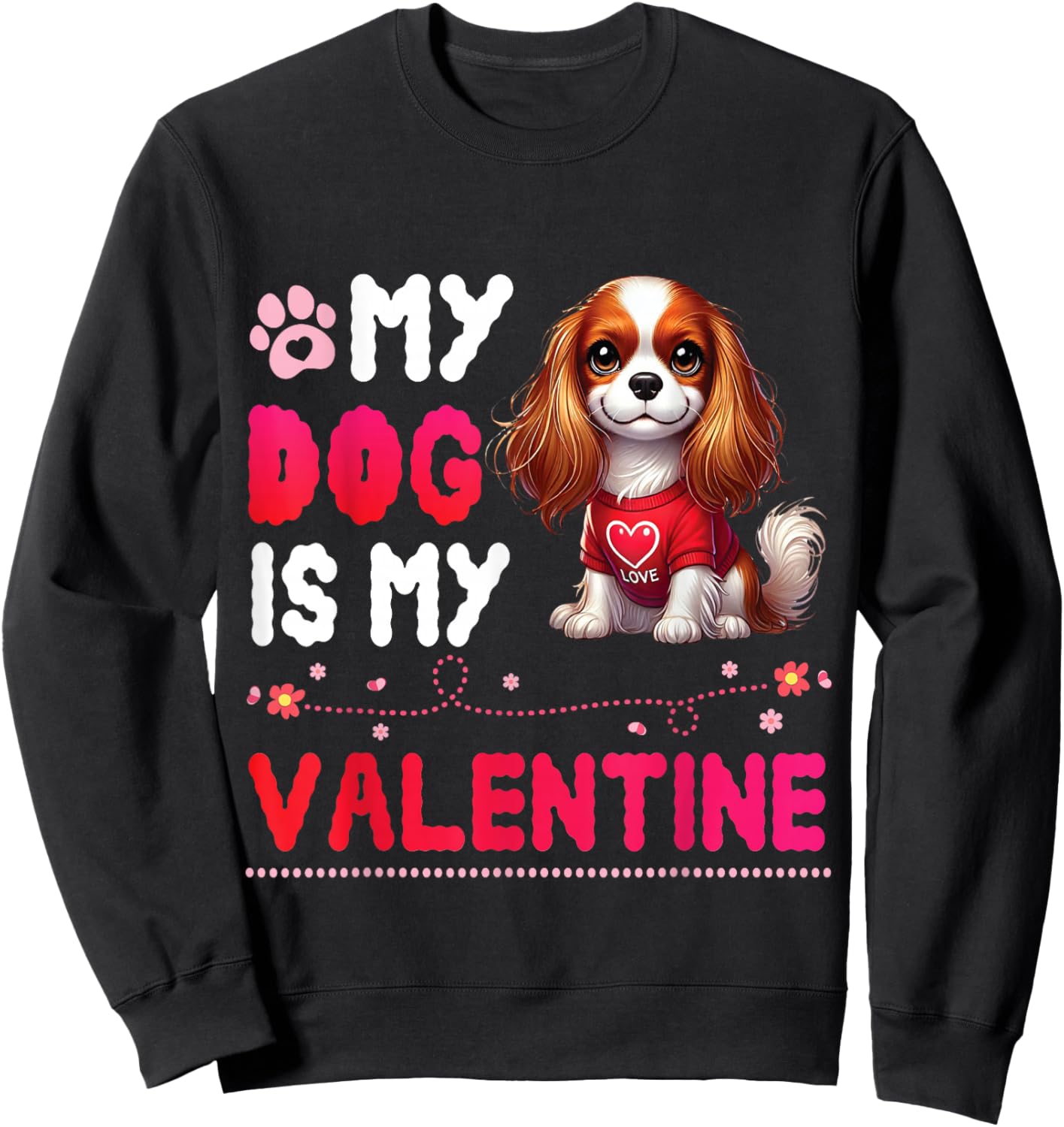My CAVALIER KING CHARLES SPANIEL Dog Is My Valentine Day Men Women Kids Sweatshirt - Sweatshirt | Black