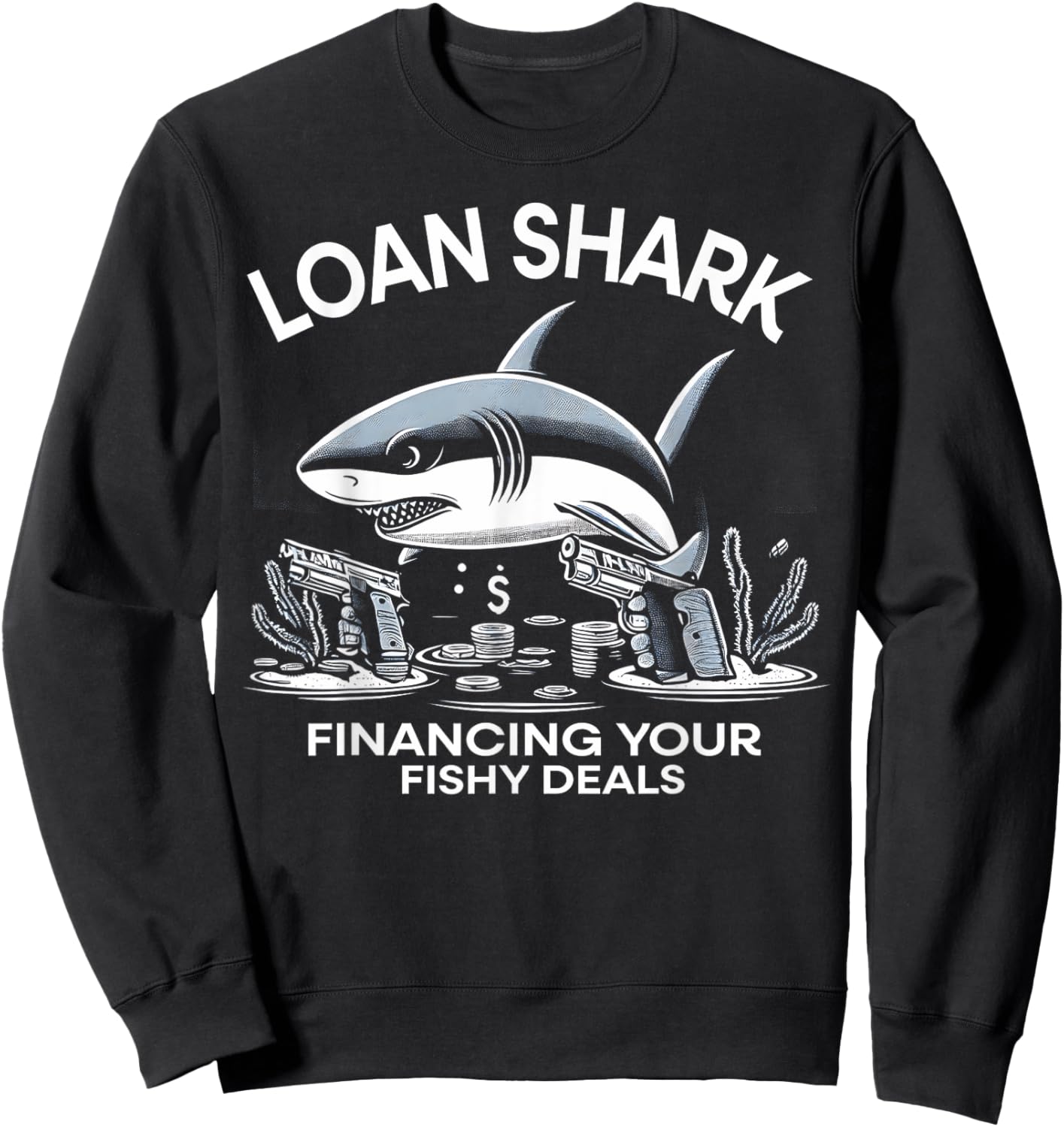 Loan Shark Financing Your Fishy Deals Funny Shark Design Sweatshirt - Sweatshirt | Black
