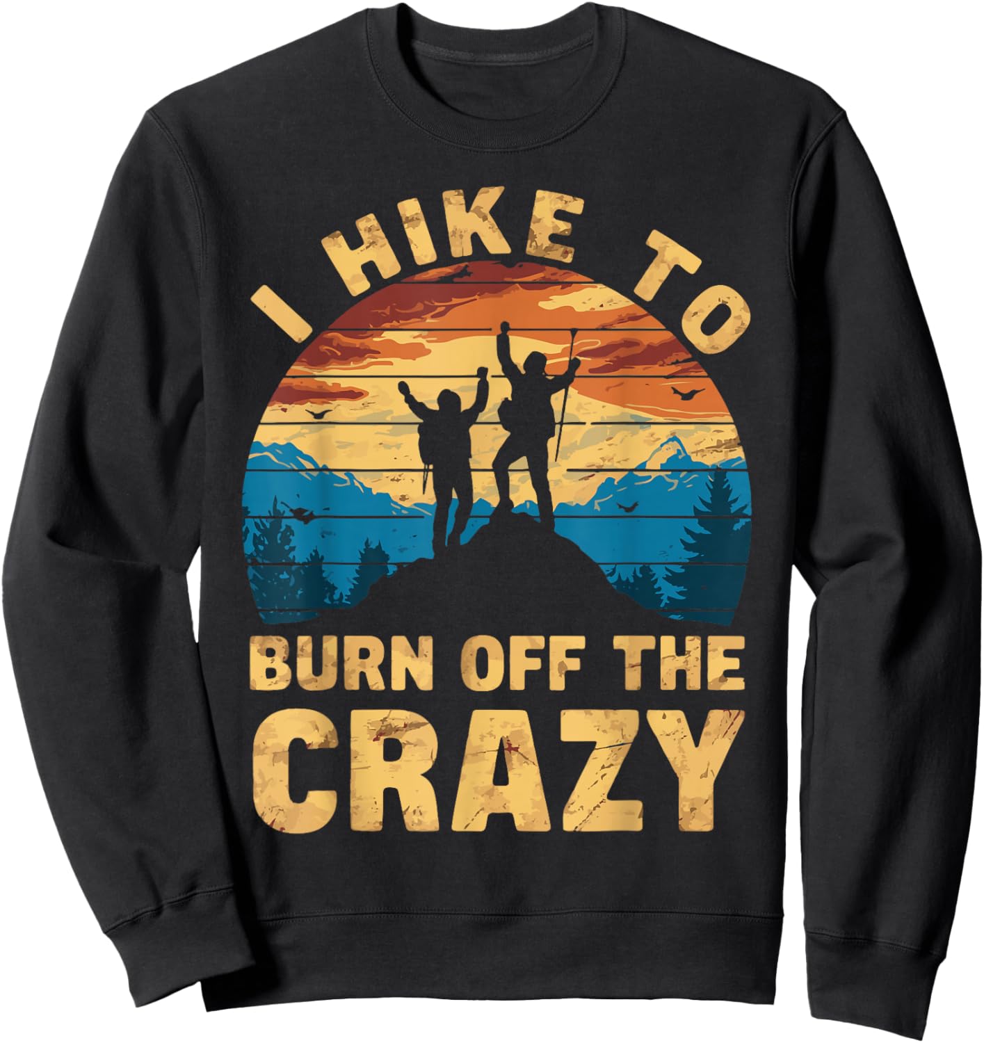 Outdoor Nature Hiker Fitness Adventurer Trekker I Hike To Burn Off The Crazy Sweatshirt - Sweatshirt | Black