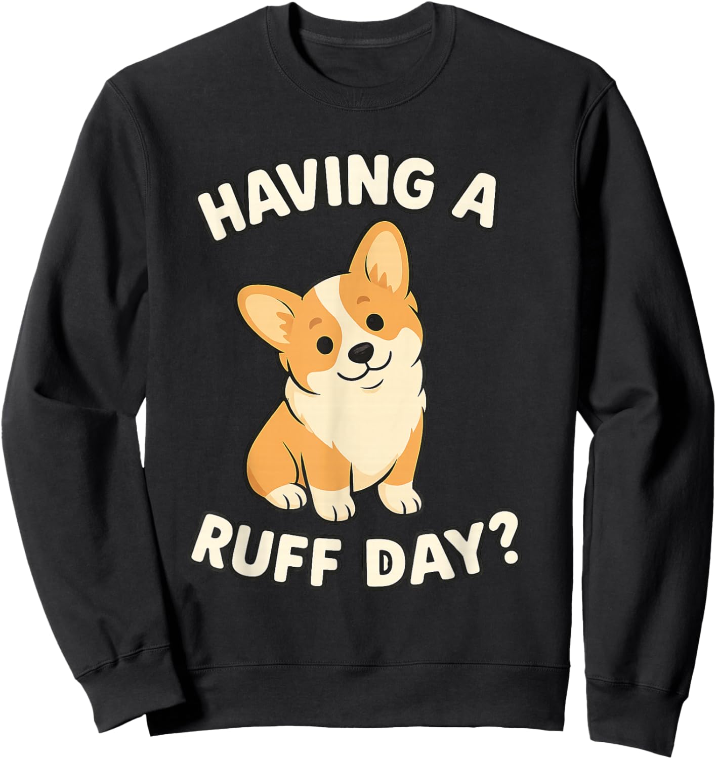 Cute Dog Pun Corgi Having a Ruff Day Dog Lovers Apparel Sweatshirt - Sweatshirt | Black