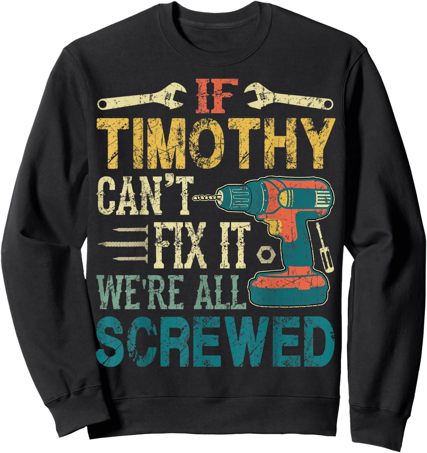 If Timothy Can't Fix it We're All Screwed Funny Fathers Gift Sweatshirt - Sweatshirt | Black