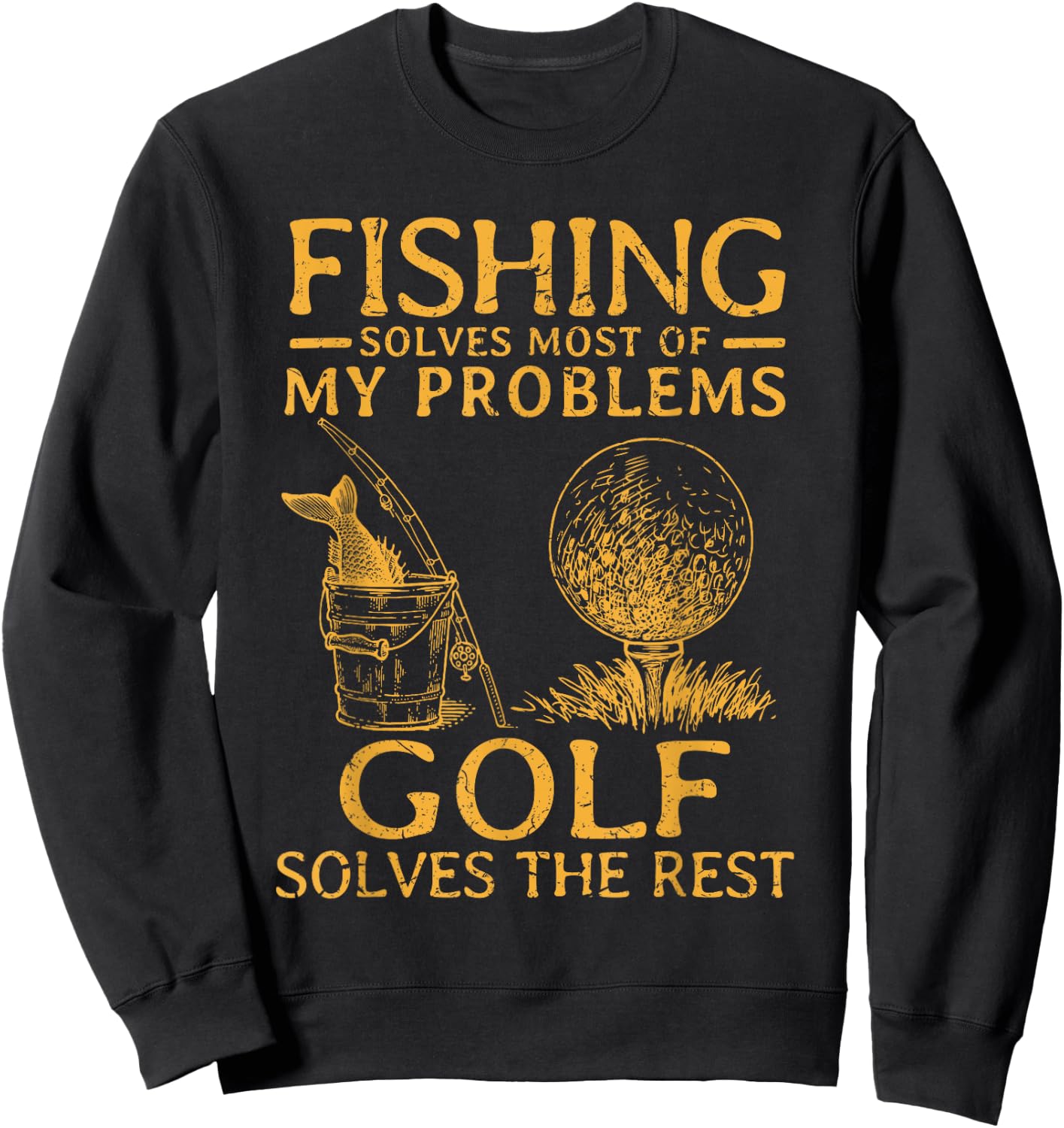 Fishing Solves Most Of My Problems Golf Solves The Rest Sweatshirt - Sweatshirt | Black
