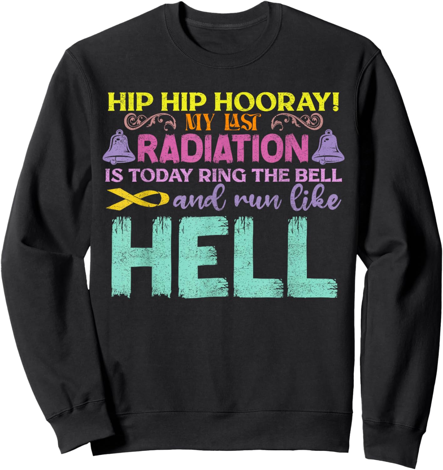 My Last Radiation Is Today Awareness Cancer Distressed Sweatshirt - Sweatshirt | Black