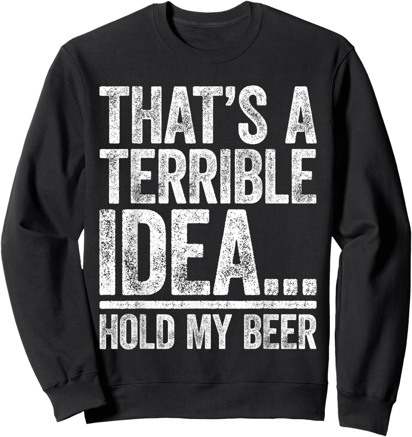 That's A Terrible Idea Hold My Beer Shirt Men Women Drinking Sweatshirt - Sweatshirt | Black