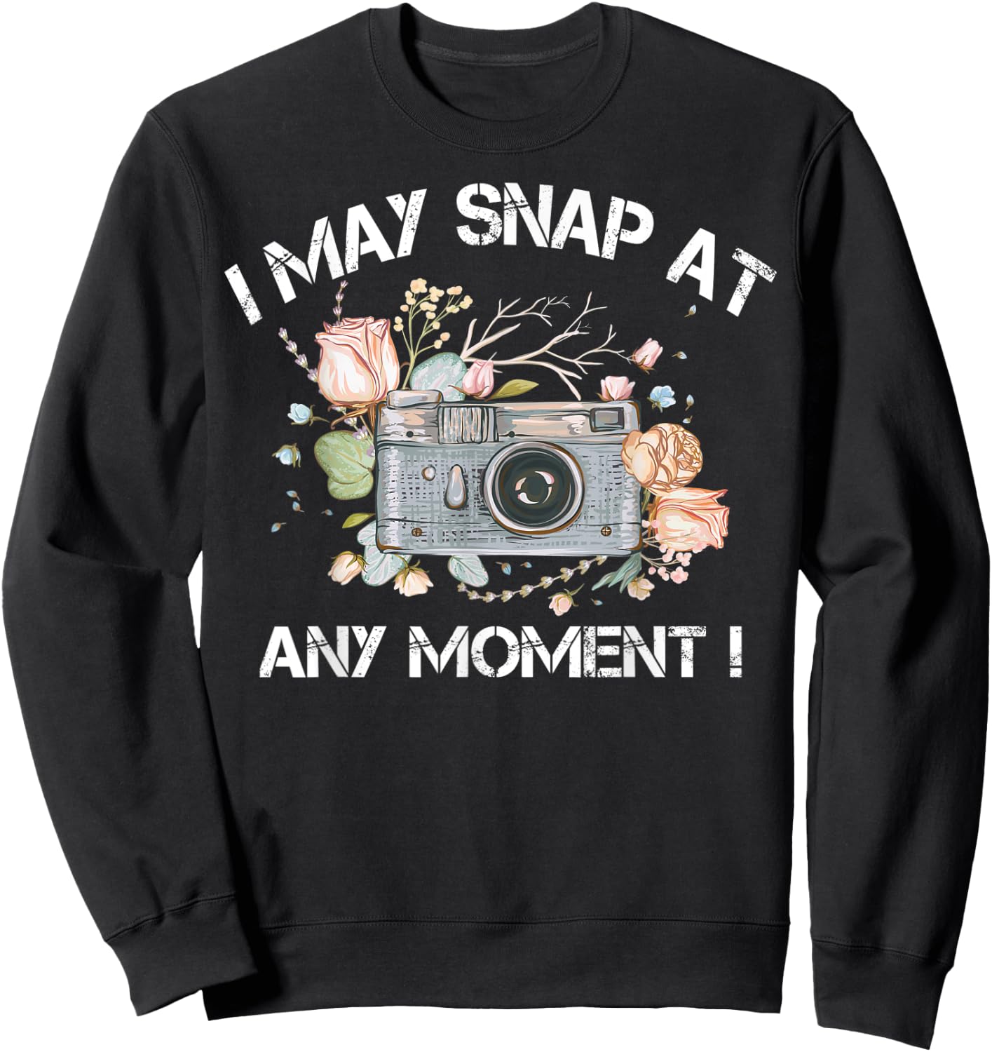 I May Snap At Any Moment Funny Camera Photography Gifts Cool Sweatshirt - Sweatshirt | Black