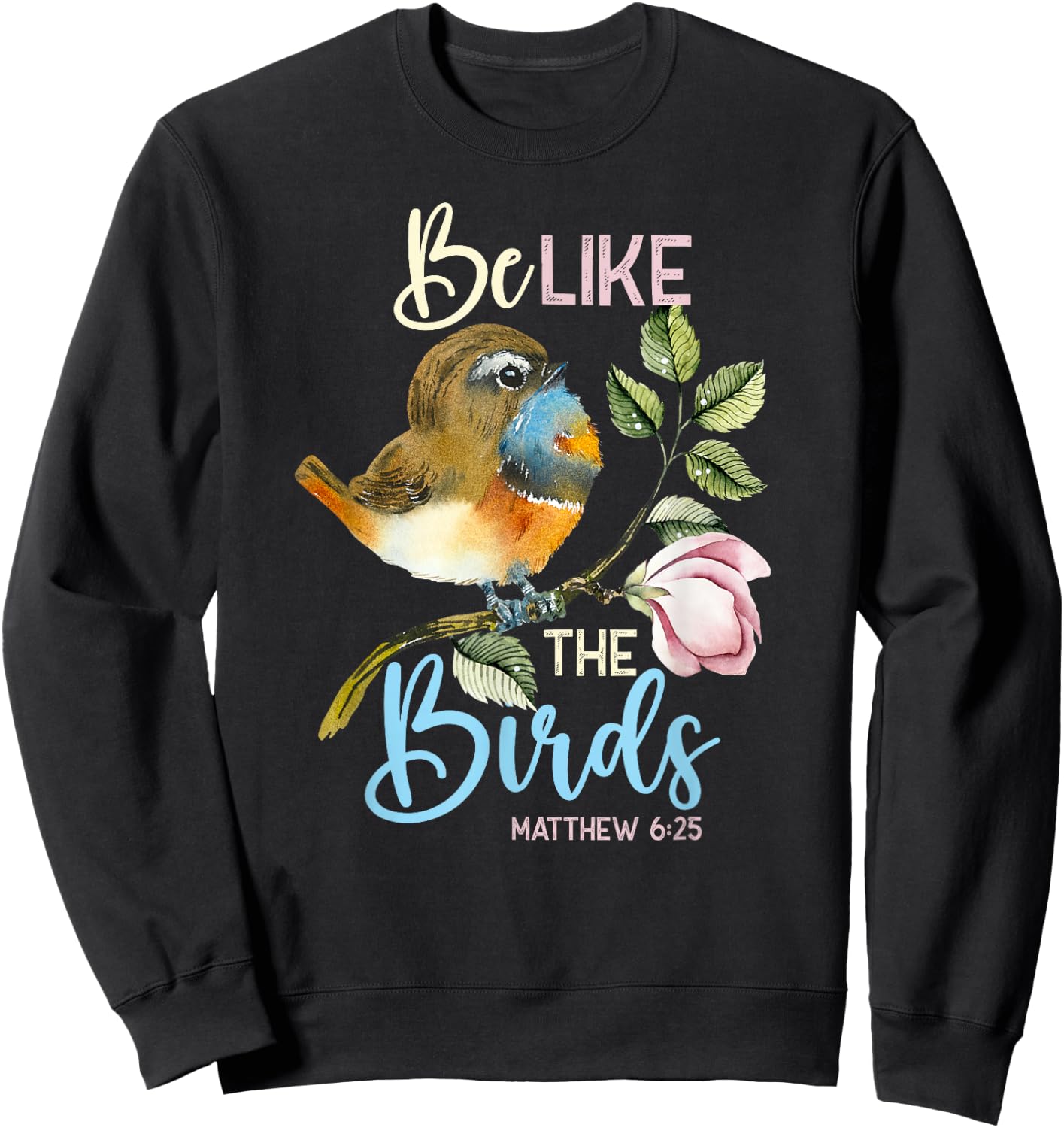Be Like The Birds Matthew 6:25 Bird Lover Christian Bible Sweatshirt - Sweatshirt | Black