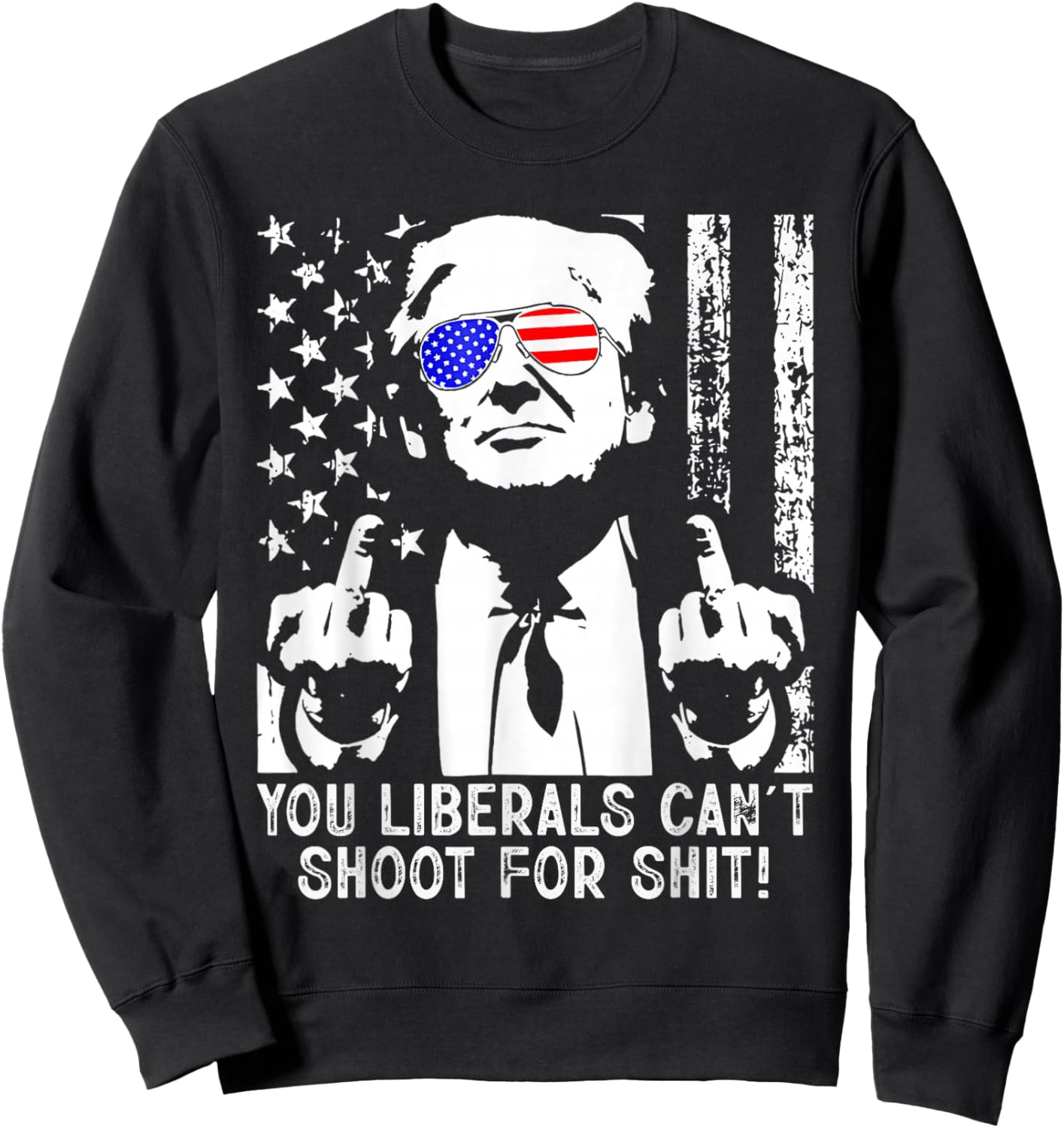 Trump You Liberals Can't Shoot for Shit American USA Flag Sweatshirt - Sweatshirt | Black