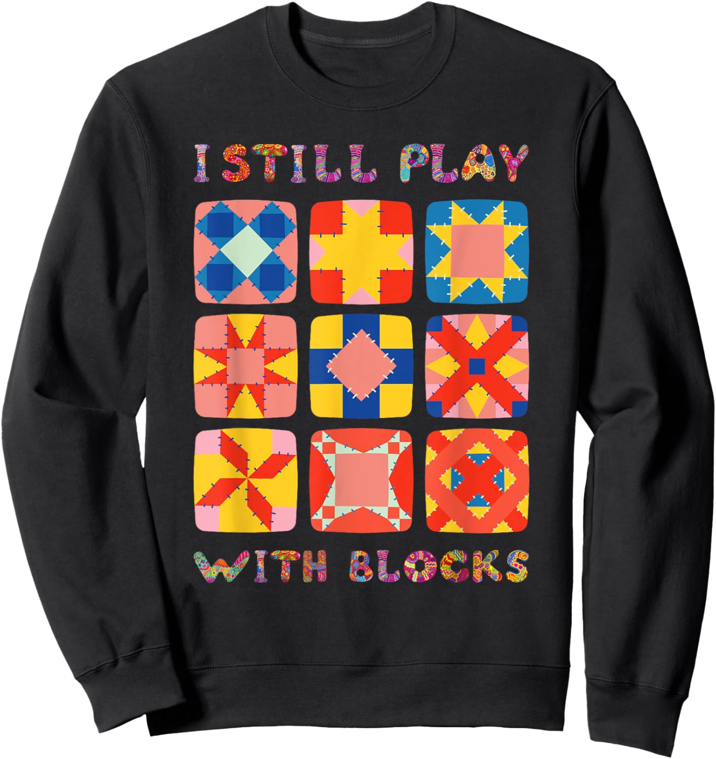 I Still Play With Blocks Quilt Funny Quilting Sweatshirt - Sweatshirt | Black