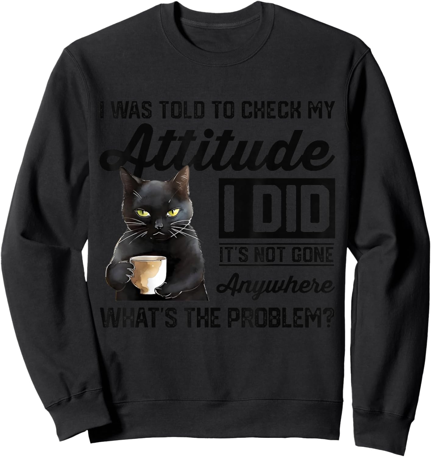 Funny Cat I Was Told To Check My Attitude | Cat Humor Sweatshirt - Sweatshirt | Black