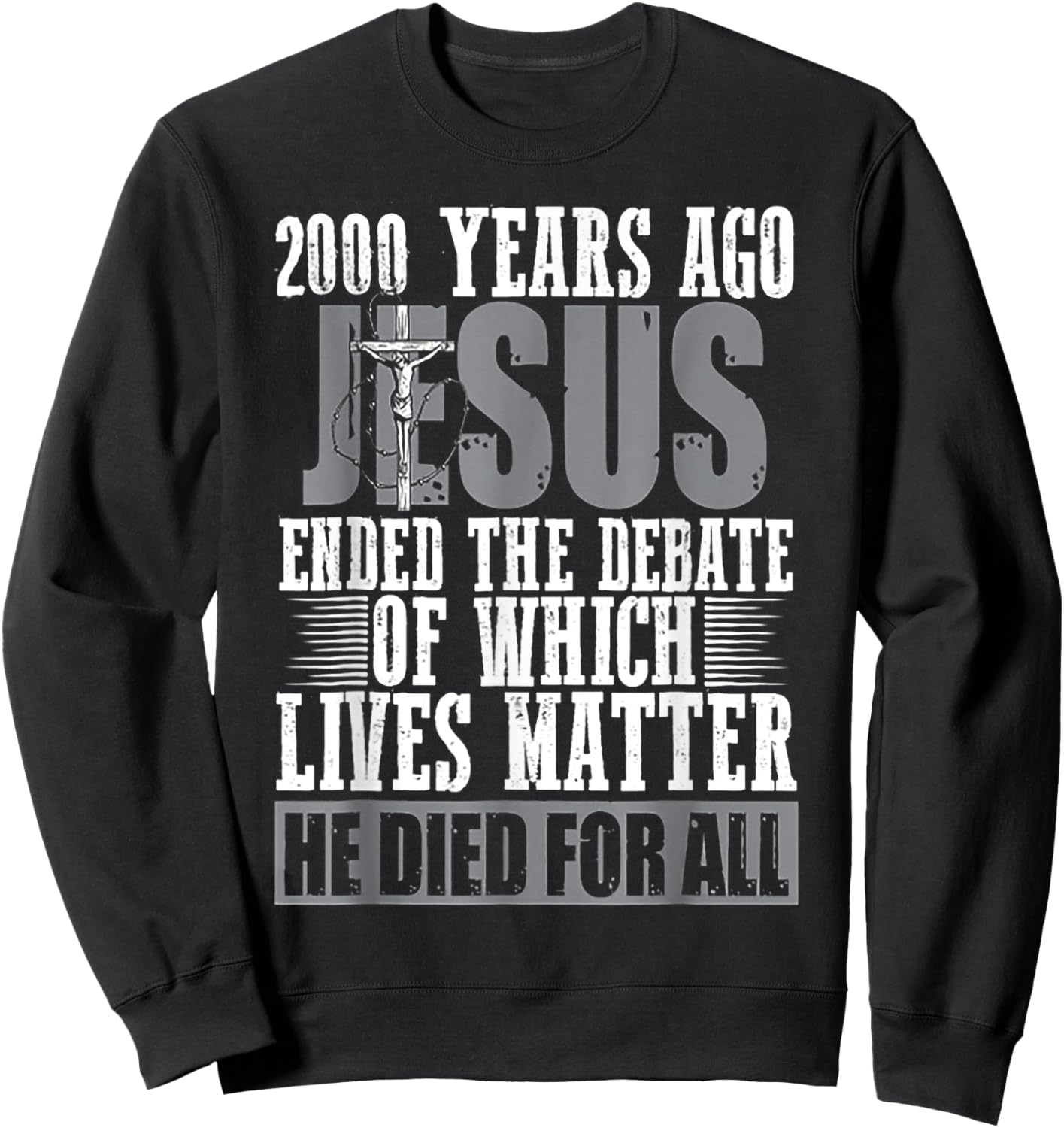 2000 Years Ago Jesus Ended The Debate Of Which Lives Matter Sweatshirt - Sweatshirt | Black