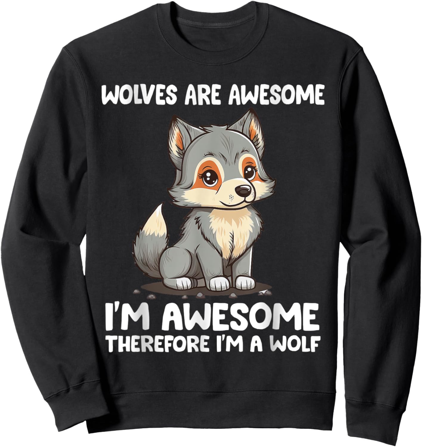 Cute Wolves Are Awesome I'm Awesome Therefore I'm a Wolf Sweatshirt - Sweatshirt | Black
