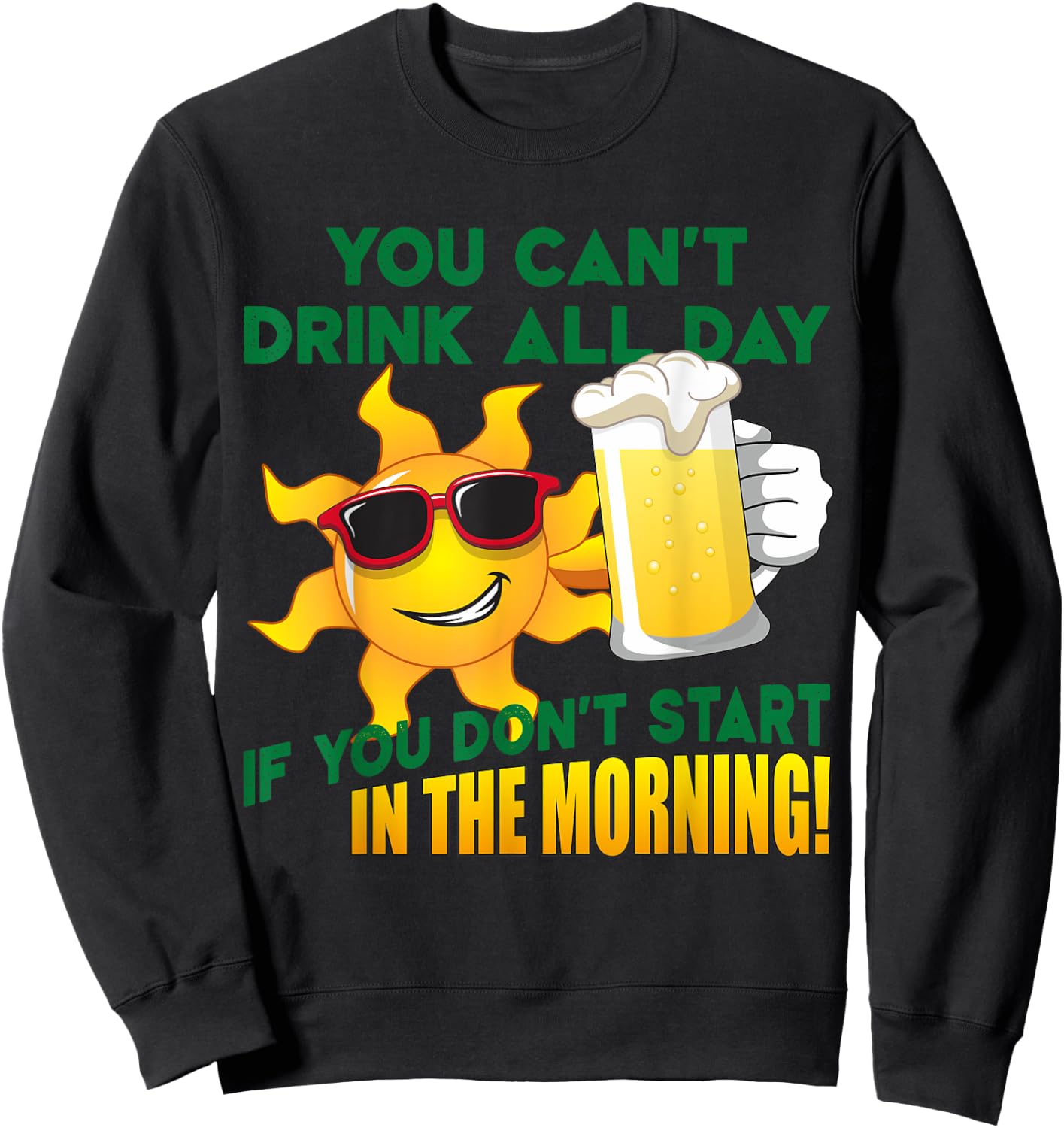 You Can't Drink All Day if You Don't Start in the Morning Sweatshirt - Sweatshirt | Black
