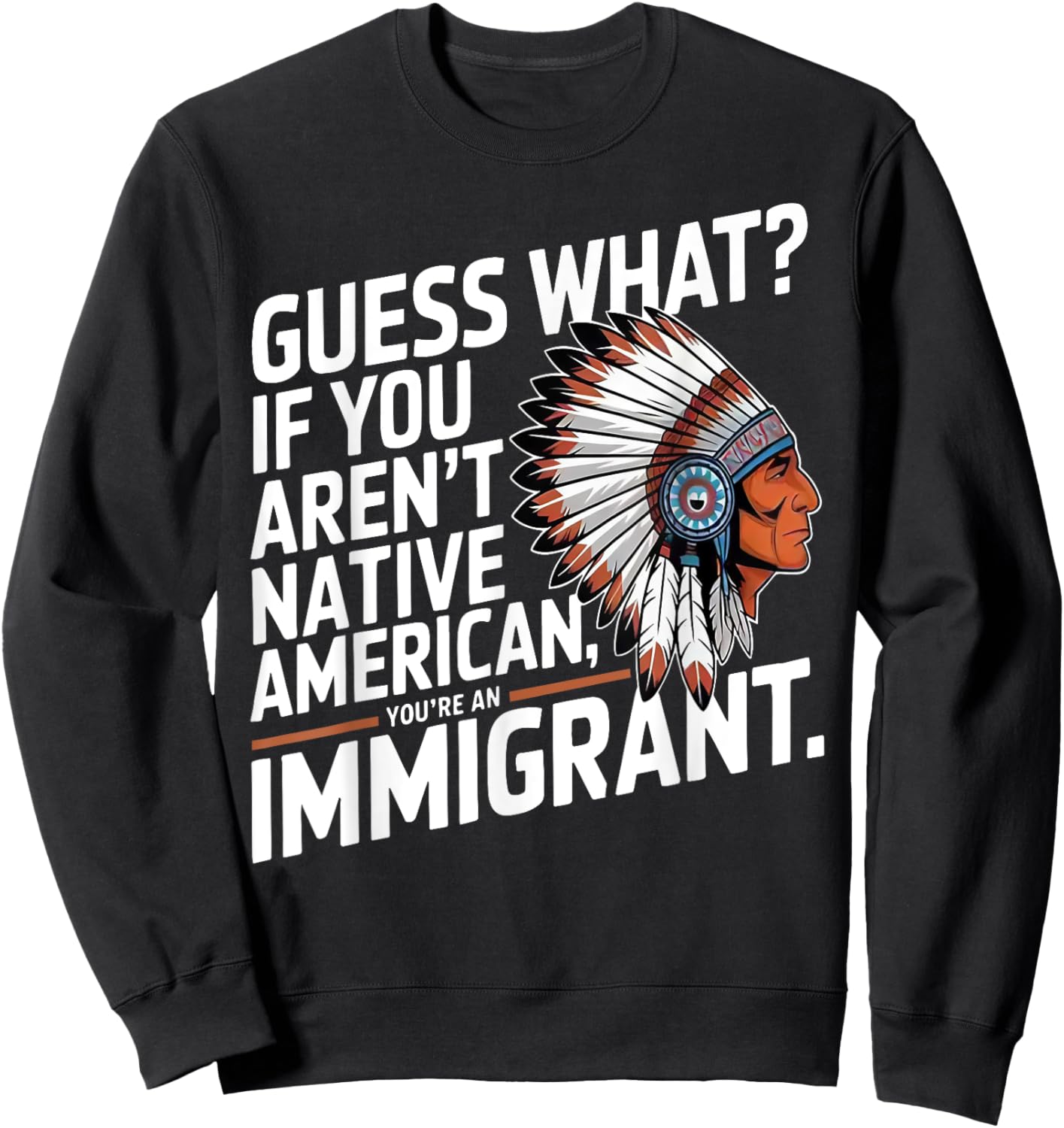 Guess What If You Aren't Native American You're An Immigrant Sweatshirt - Sweatshirt | Black