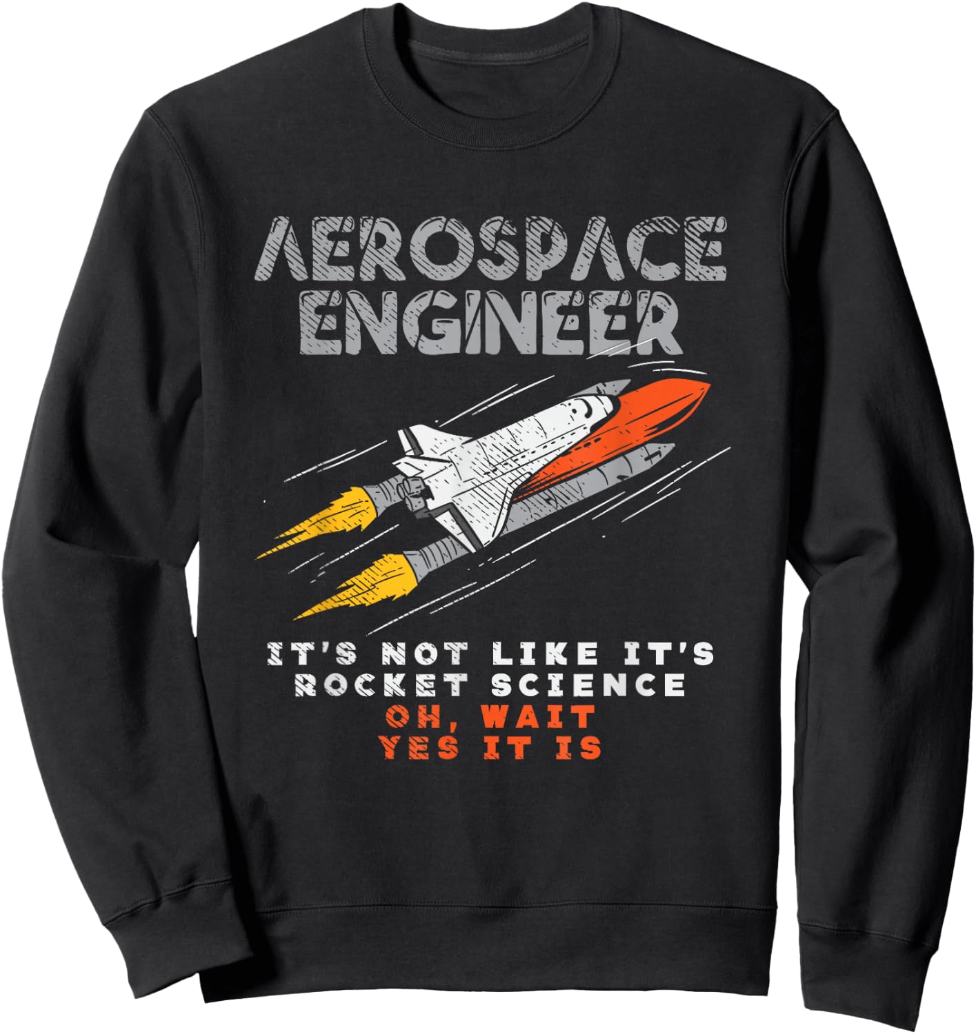 Aerospace Engineer It's Not Like It's Rocket Science Oh Wait Sweatshirt - Sweatshirt | Black