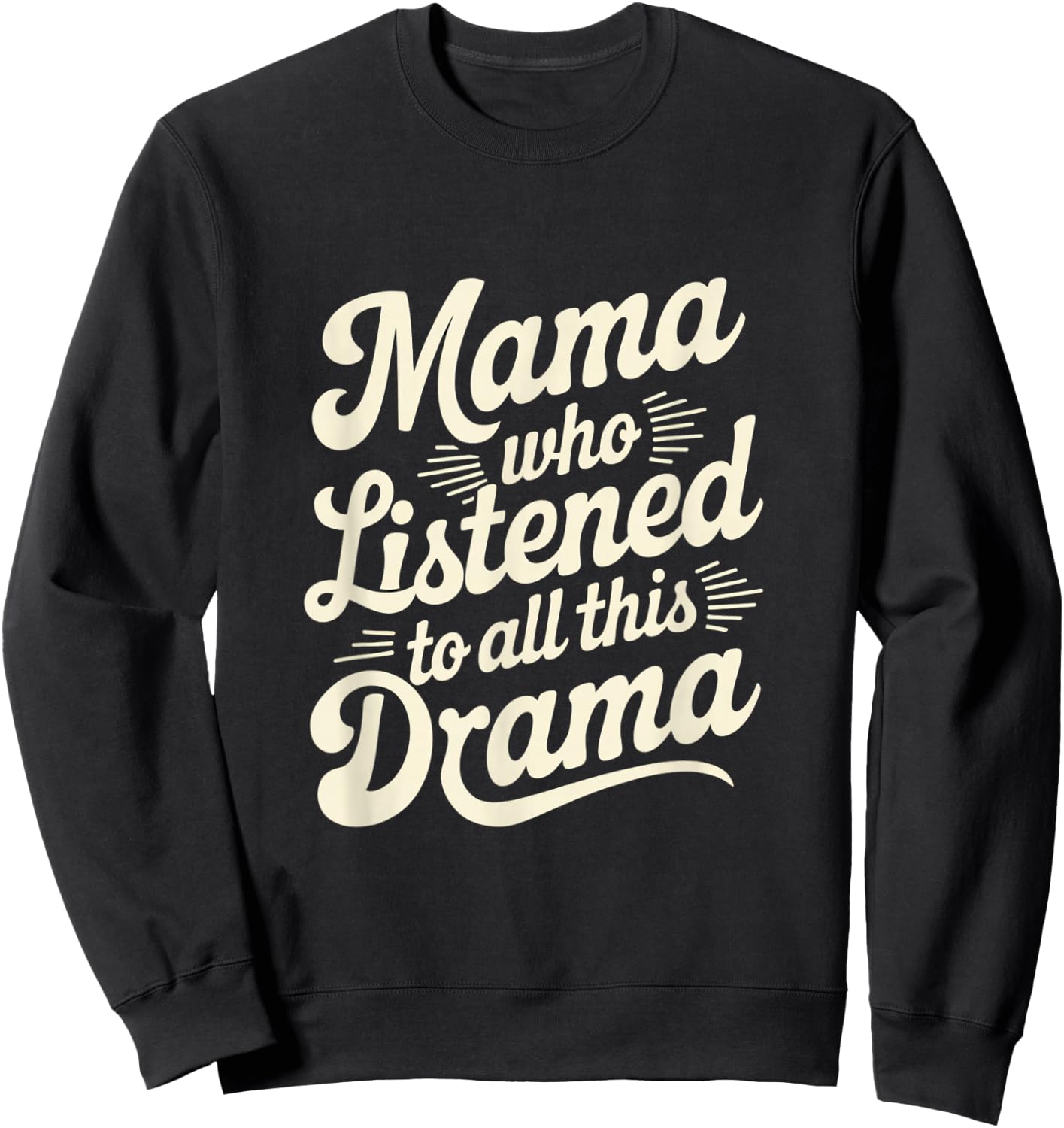 Mama Who Listened To All This Drama Funny Sweatshirt - Sweatshirt | Black