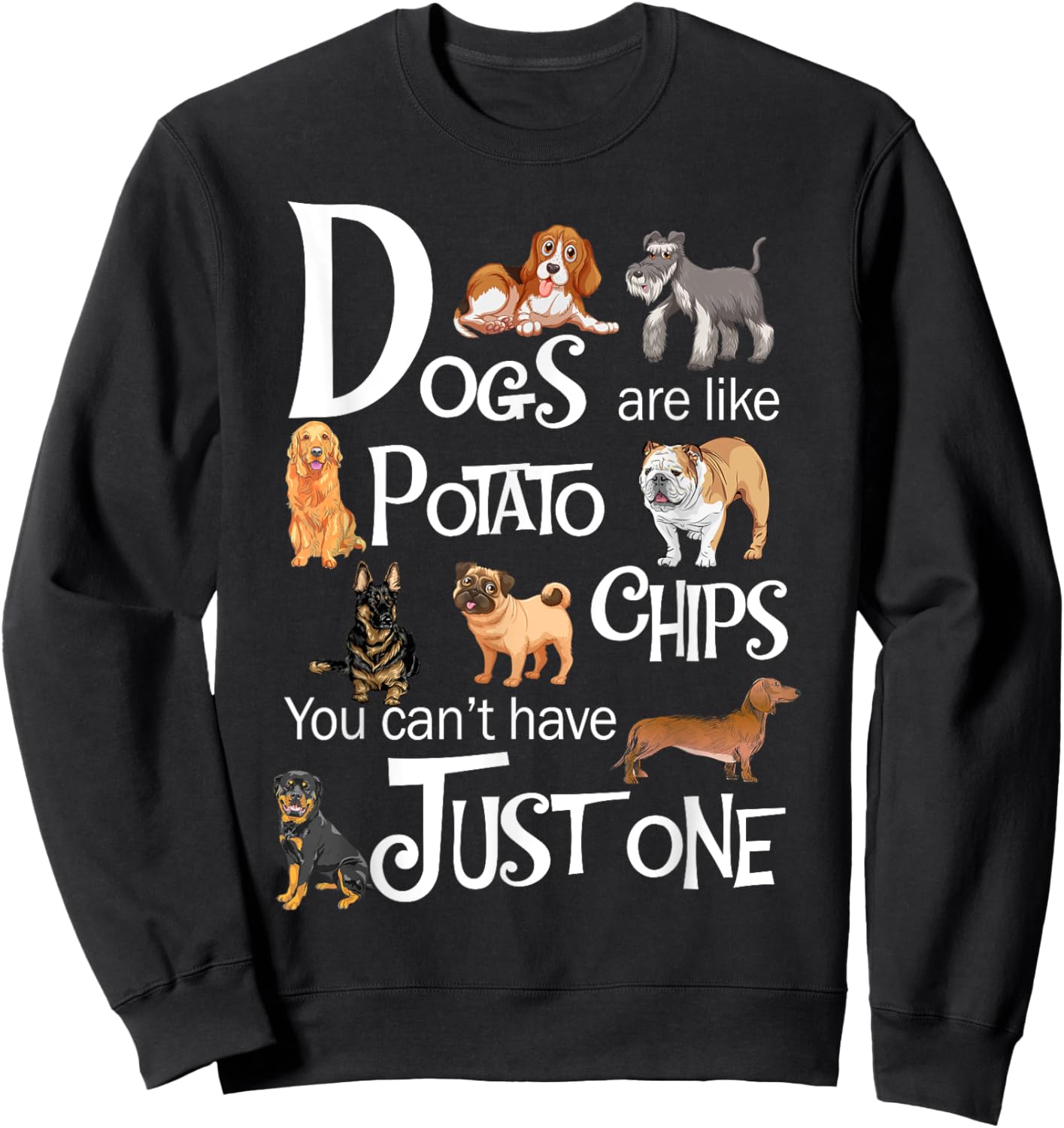 Dogs Are Like Potato Chips You Can't Have Just One Sweatshirt - Sweatshirt | Black