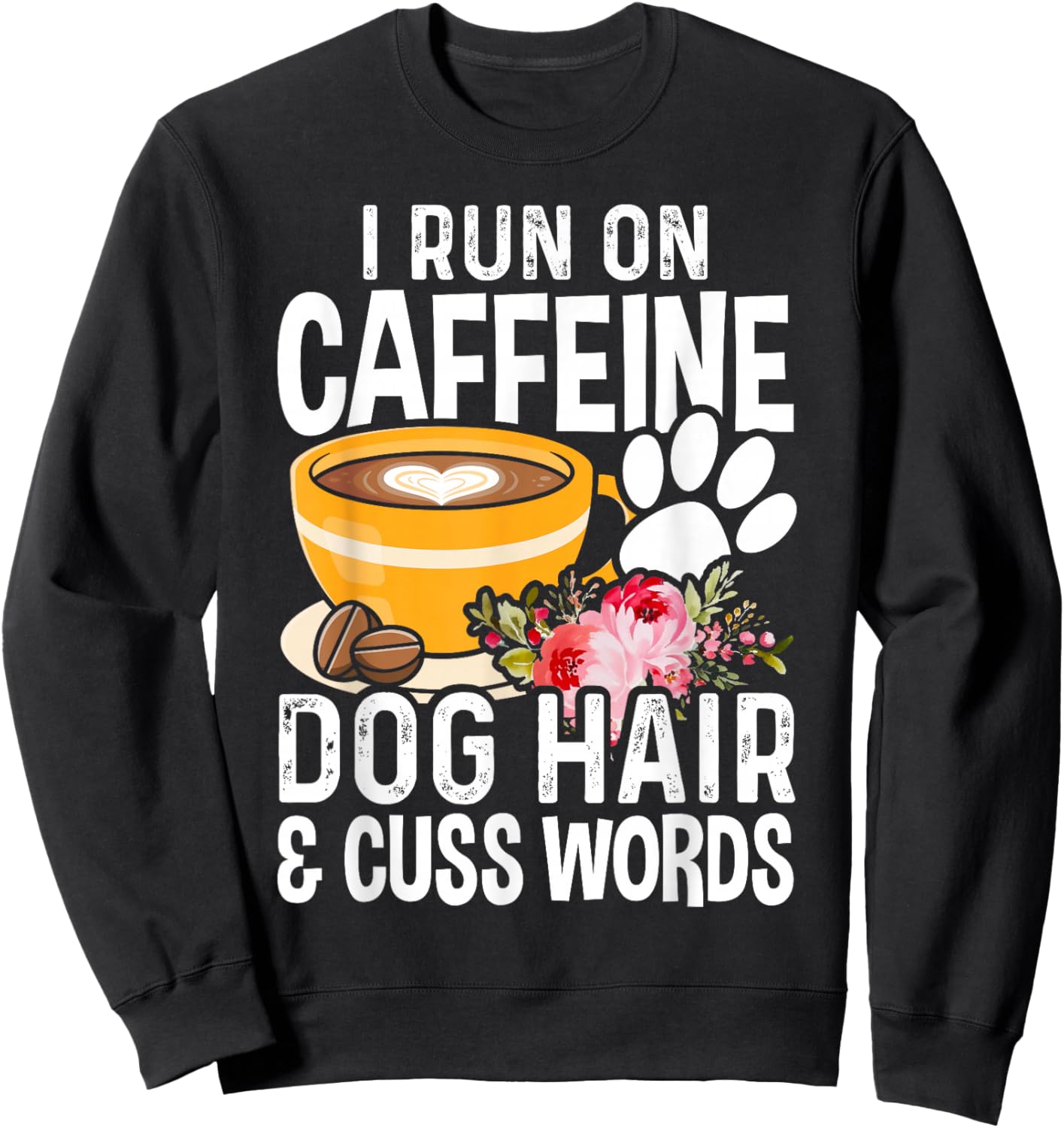 I Run On Caffeine Dog Hair And Cuss Words Funny Fog Lover Sweatshirt - Sweatshirt | Black