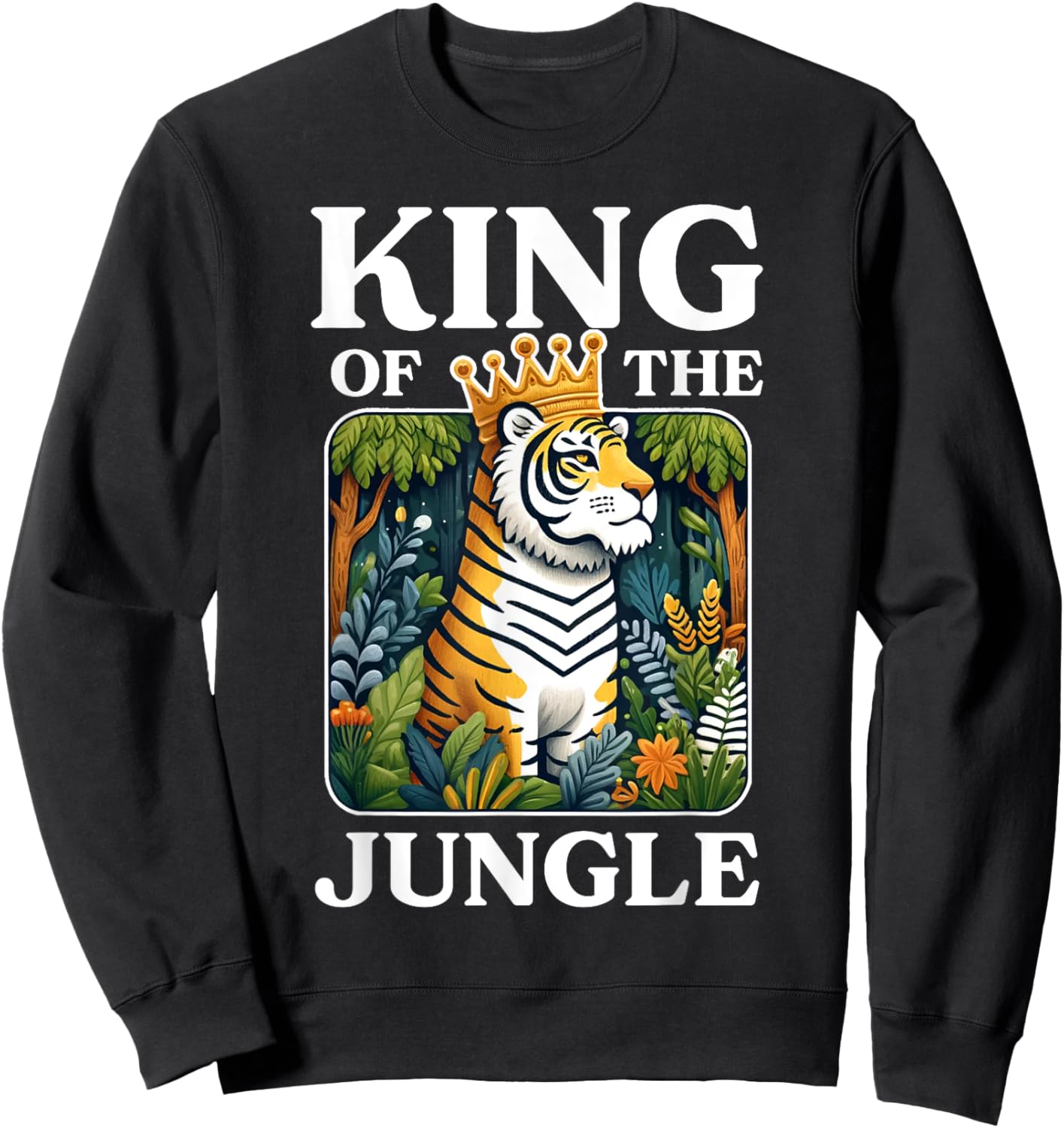 King Of The Jungle Tiger Animal Lover Wildlife Nature Sweatshirt - Sweatshirt | Black