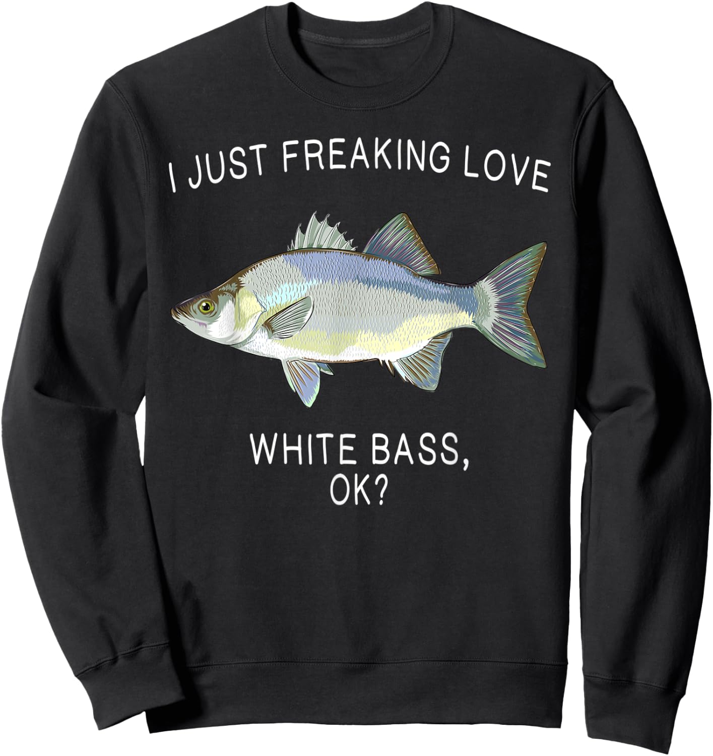 Funny I Just Freaking Love White Bass Ok? Freshwater Fish Sweatshirt - Sweatshirt | Black