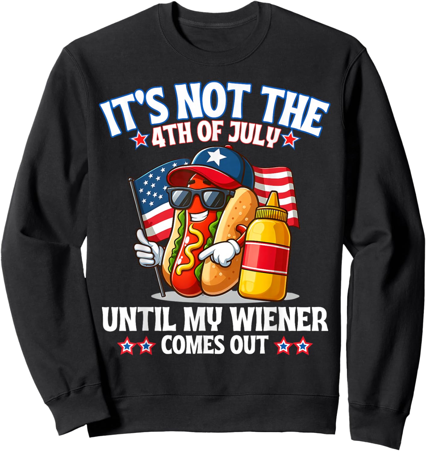 American Flag It's Not The 4th of July Until My Weiner Sweatshirt - Sweatshirt | Black