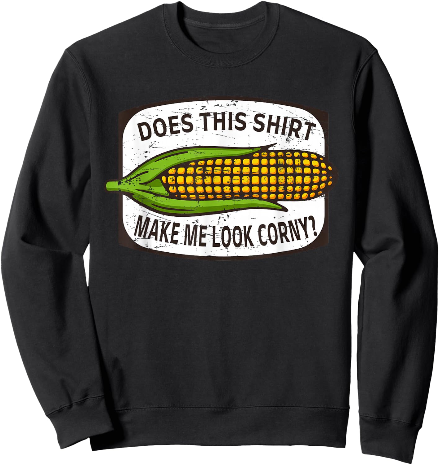 Does This Shirt Make Me Look Corny? - Corn Cob Joke Sweatshirt - Sweatshirt | Black
