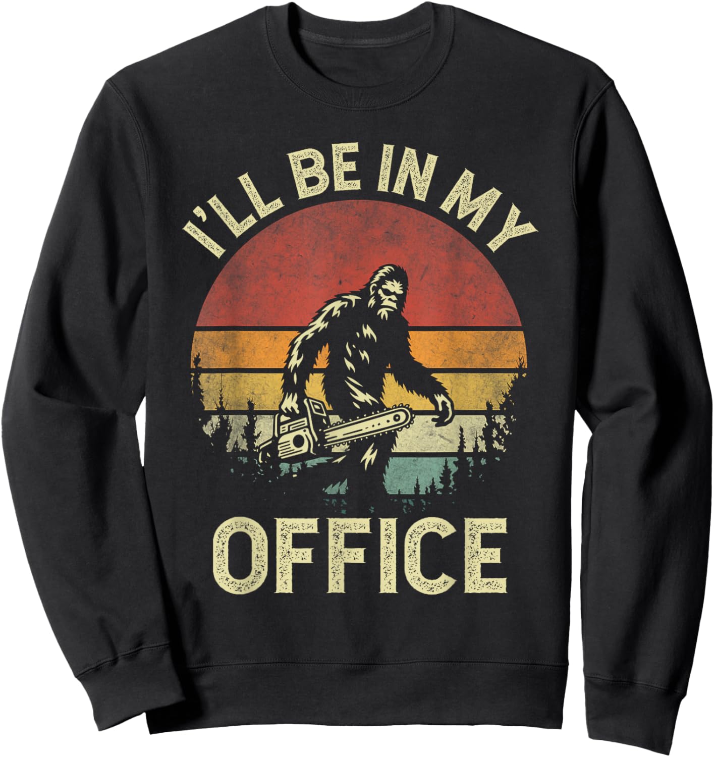 I'll Be In My Office Logging Retro Bigfoot Carrying Chainsaw Sweatshirt - Sweatshirt | Black
