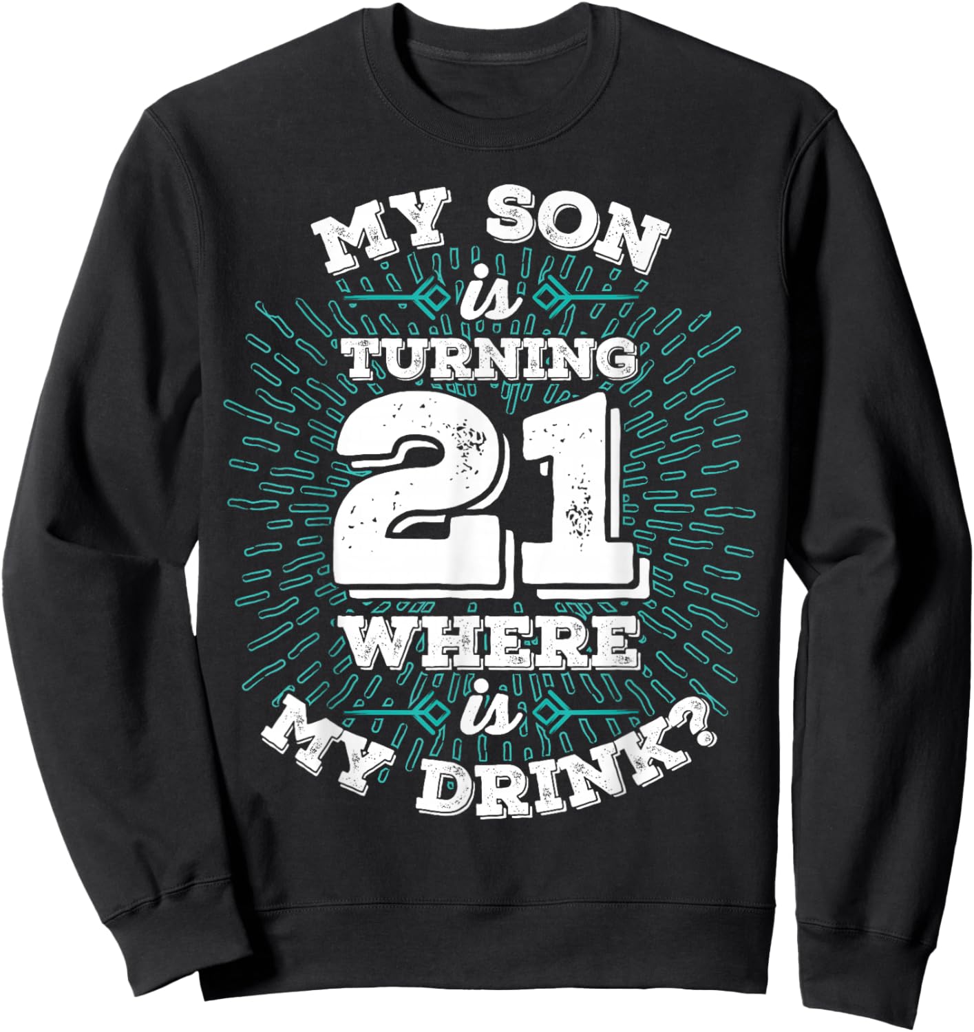 My Son is Turning 21 Where is My Drink Birthday Sweatshirt - Sweatshirt | Black