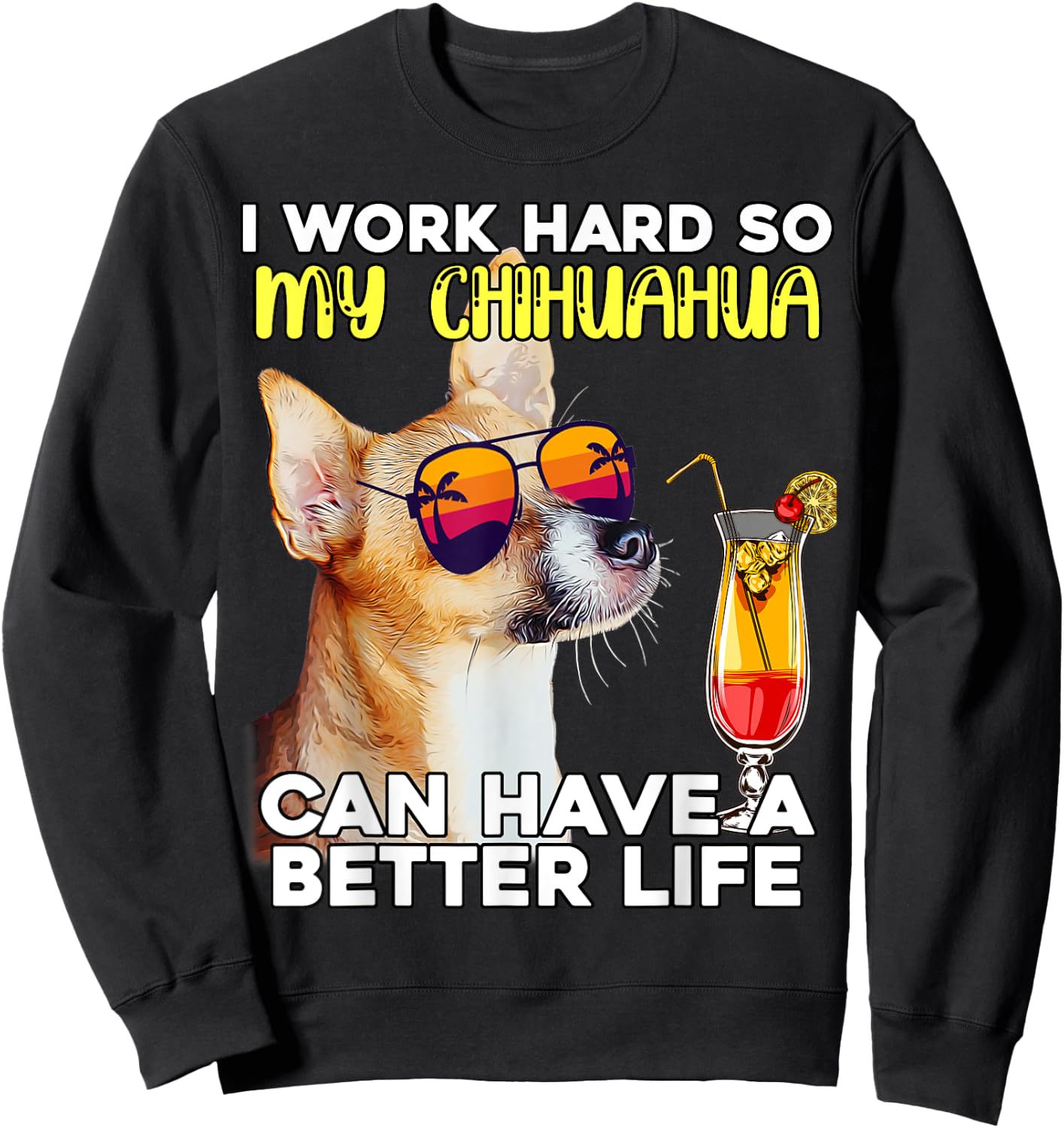 Chihuahua I Work Hard So My Chihuahua Can Have A Better Life Sweatshirt - Sweatshirt | Black